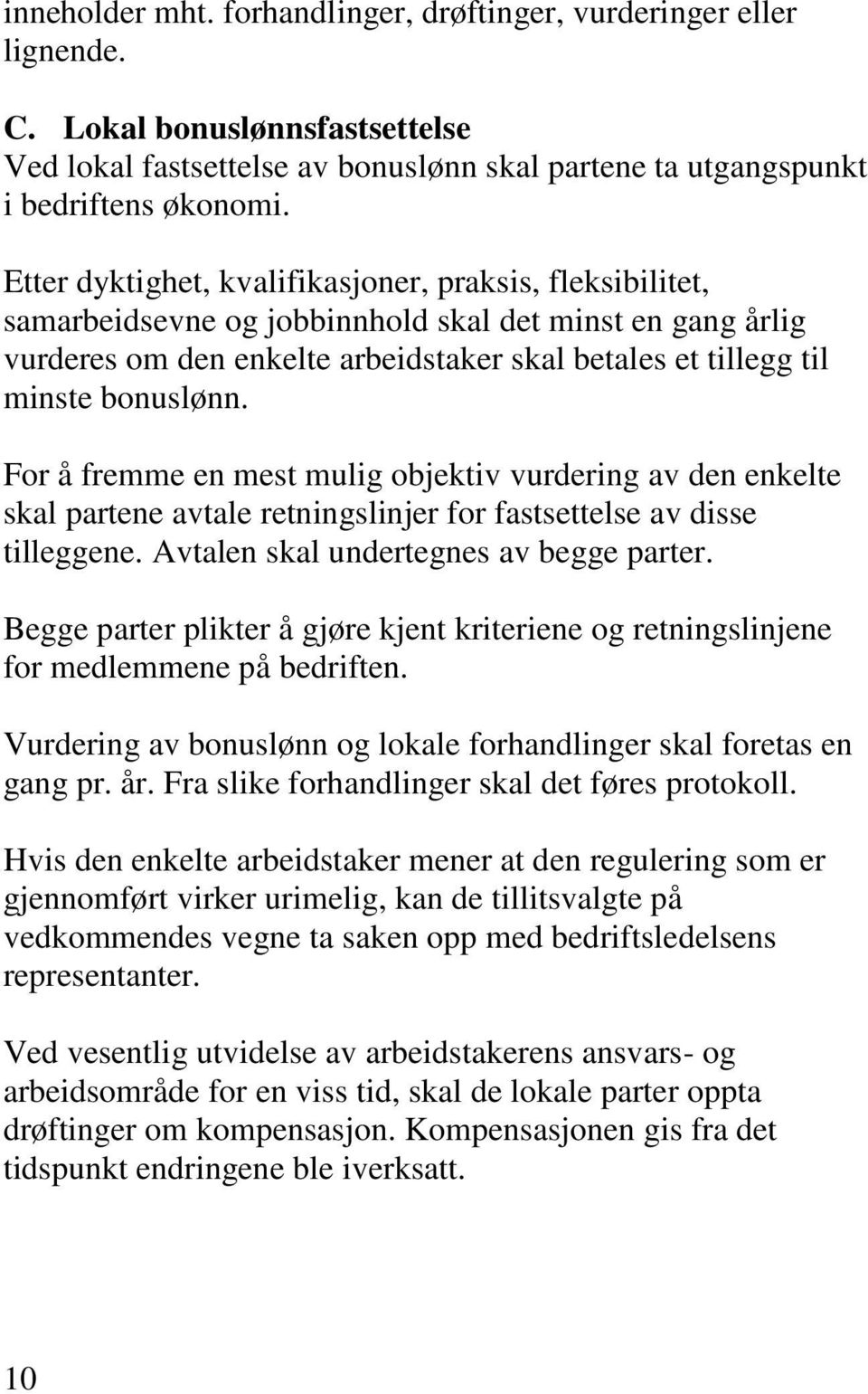 For å fremme en mest mulig objektiv vurdering av den enkelte skal partene avtale retningslinjer for fastsettelse av disse tilleggene. Avtalen skal undertegnes av begge parter.