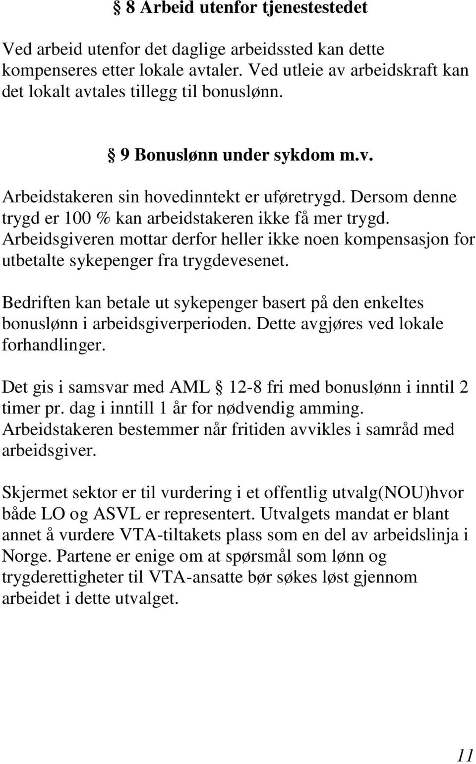 Arbeidsgiveren mottar derfor heller ikke noen kompensasjon for utbetalte sykepenger fra trygdevesenet. Bedriften kan betale ut sykepenger basert på den enkeltes bonuslønn i arbeidsgiverperioden.