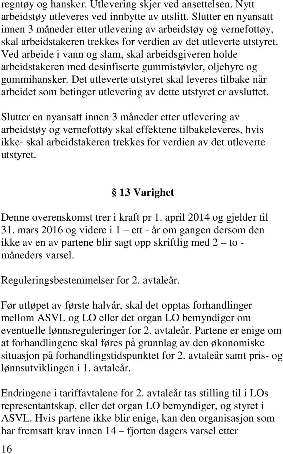 Ved arbeide i vann og slam, skal arbeidsgiveren holde arbeidstakeren med desinfiserte gummistøvler, oljehyre og gummihansker.