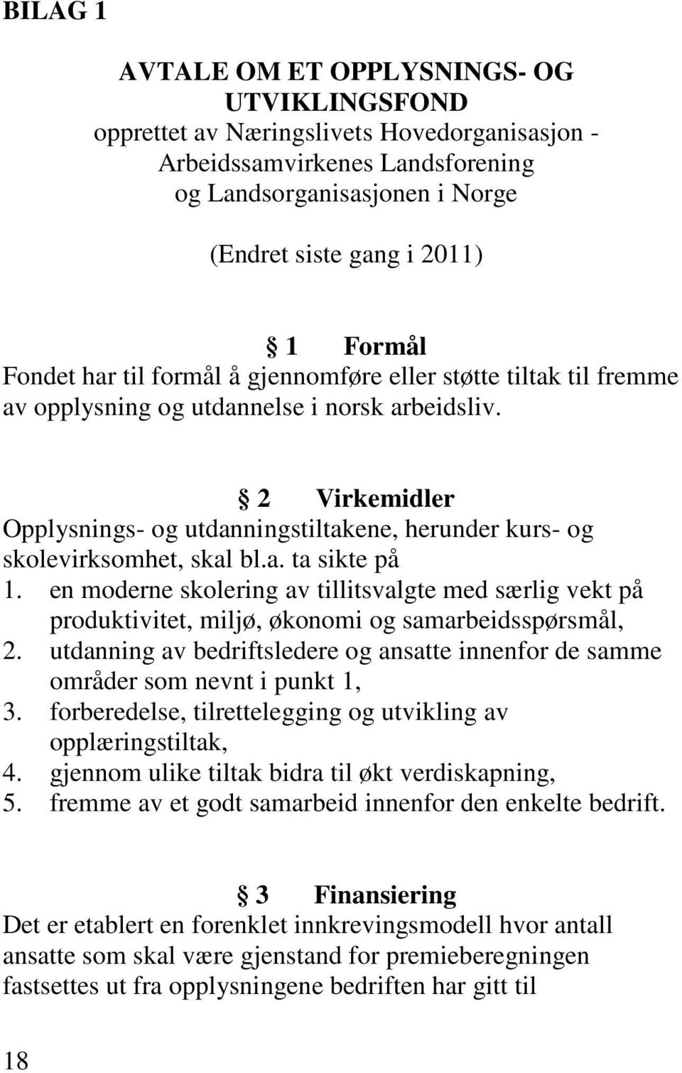 2 Virkemidler Opplysnings- og utdanningstiltakene, herunder kurs- og skolevirksomhet, skal bl.a. ta sikte på 1.