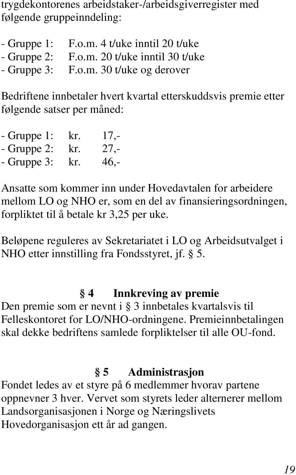 46,- Ansatte som kommer inn under Hovedavtalen for arbeidere mellom LO og NHO er, som en del av finansieringsordningen, forpliktet til å betale kr 3,25 per uke.