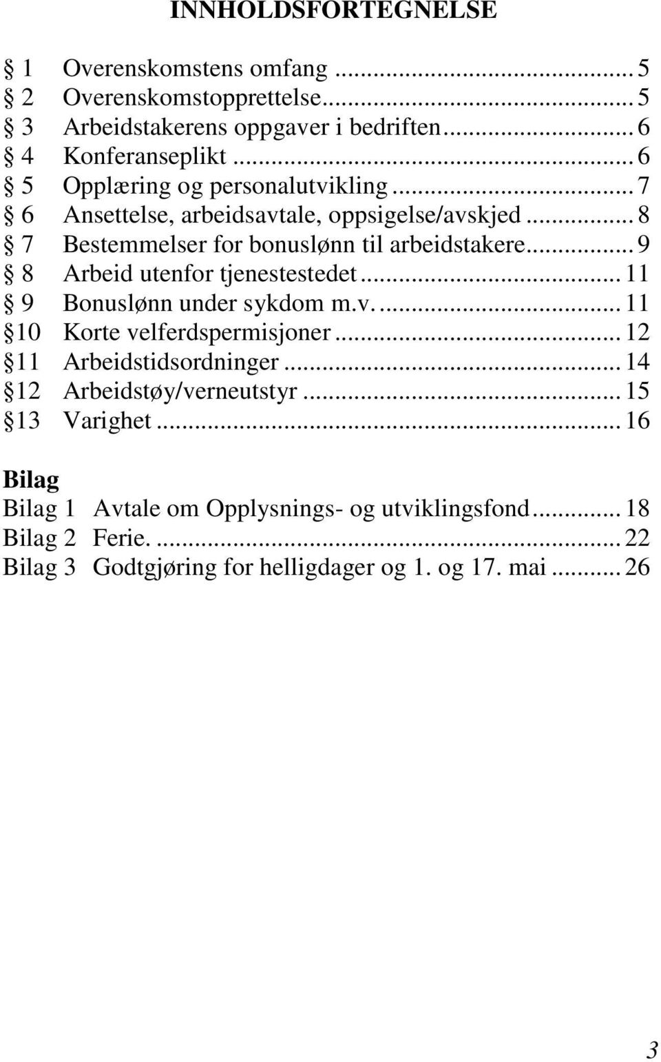 .. 9 8 Arbeid utenfor tjenestestedet... 11 9 Bonuslønn under sykdom m.v.... 11 10 Korte velferdspermisjoner... 12 11 Arbeidstidsordninger.