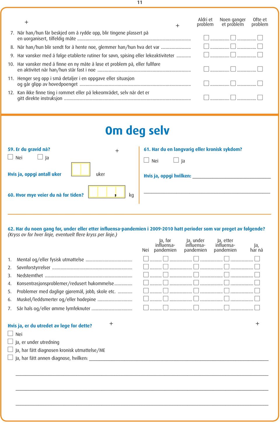 Har vansker med å finne en ny måte å løse et problem på, eller fullføre en aktivitet når han/hun står fast i noe... 11.