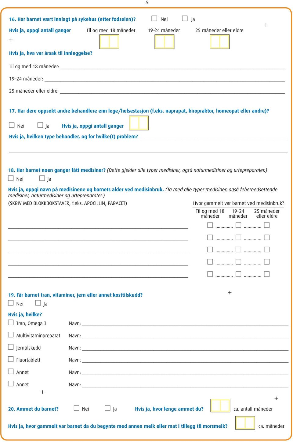 Hvis ja, oppgi antall ganger Hvis ja, hvilken type behandler, og for hvilke(t) problem? 18. Har barnet noen ganger fått medisiner?