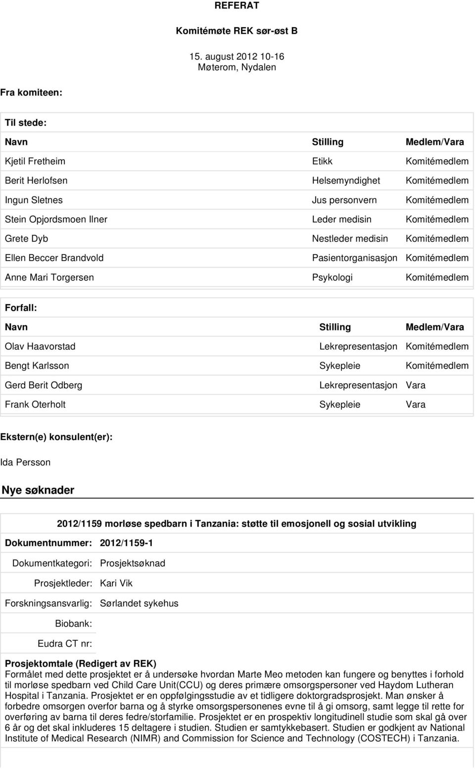 Komitémedlem Stein Opjordsmoen Ilner Leder medisin Komitémedlem Grete Dyb Nestleder medisin Komitémedlem Ellen Beccer Brandvold Pasientorganisasjon Komitémedlem Anne Mari Torgersen Psykologi