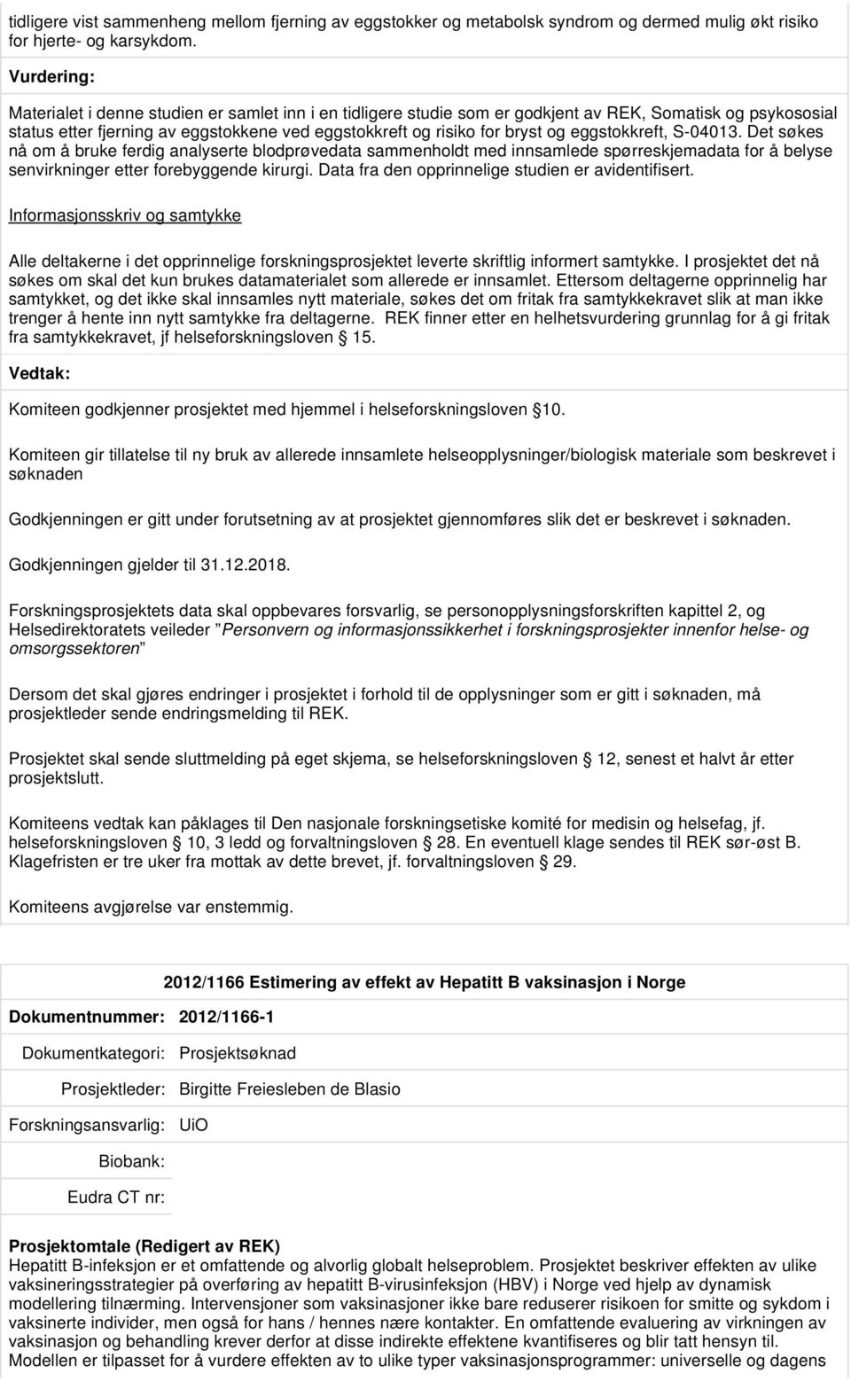 eggstokkreft, S-04013. Det søkes nå om å bruke ferdig analyserte blodprøvedata sammenholdt med innsamlede spørreskjemadata for å belyse senvirkninger etter forebyggende kirurgi.