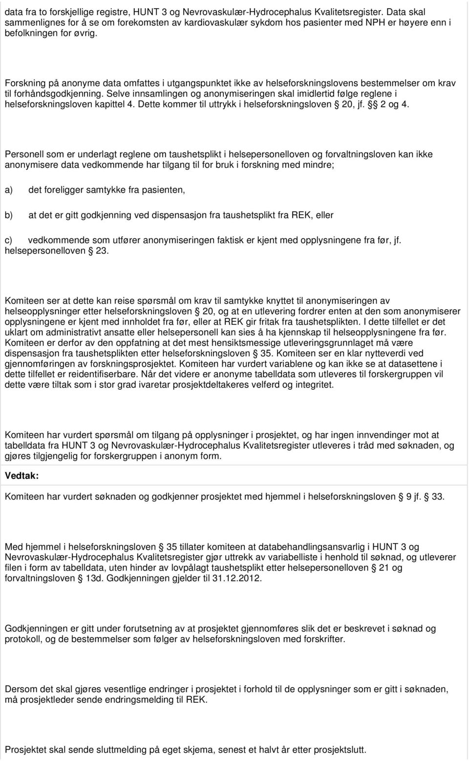 Forskning på anonyme data omfattes i utgangspunktet ikke av helseforskningslovens bestemmelser om krav til forhåndsgodkjenning.