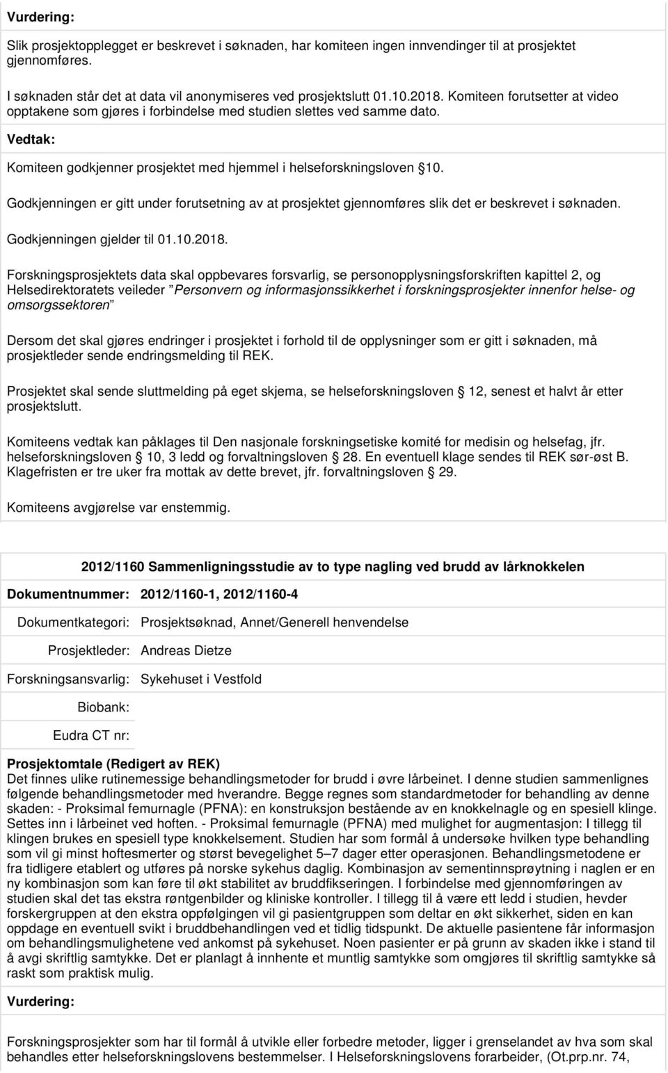 Godkjenningen er gitt under forutsetning av at prosjektet gjennomføres slik det er beskrevet i søknaden. Godkjenningen gjelder til 01.10.2018.