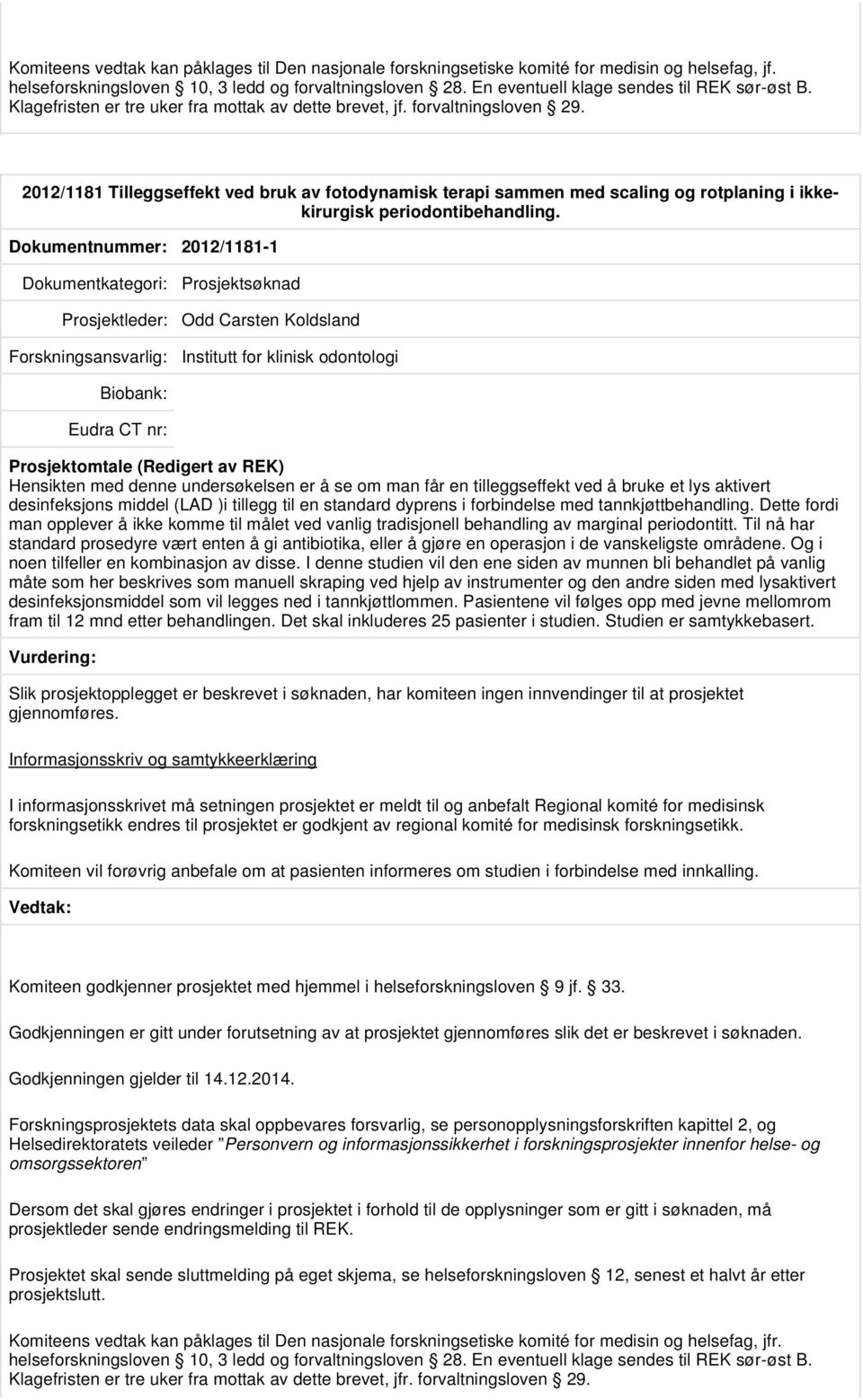 2012/1181 Tilleggseffekt ved bruk av fotodynamisk terapi sammen med scaling og rotplaning i ikkekirurgisk periodontibehandling.