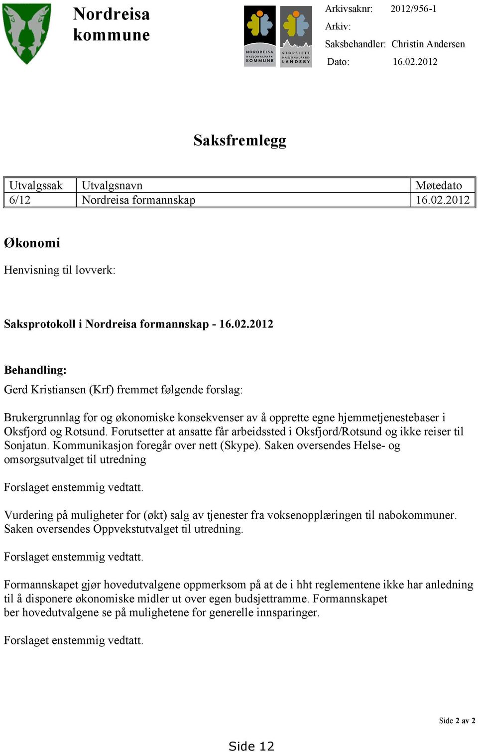 Forutsetter at ansatte får arbeidssted i Oksfjord/Rotsund og ikke reiser til Sonjatun. Kommunikasjon foregår over nett (Skype).