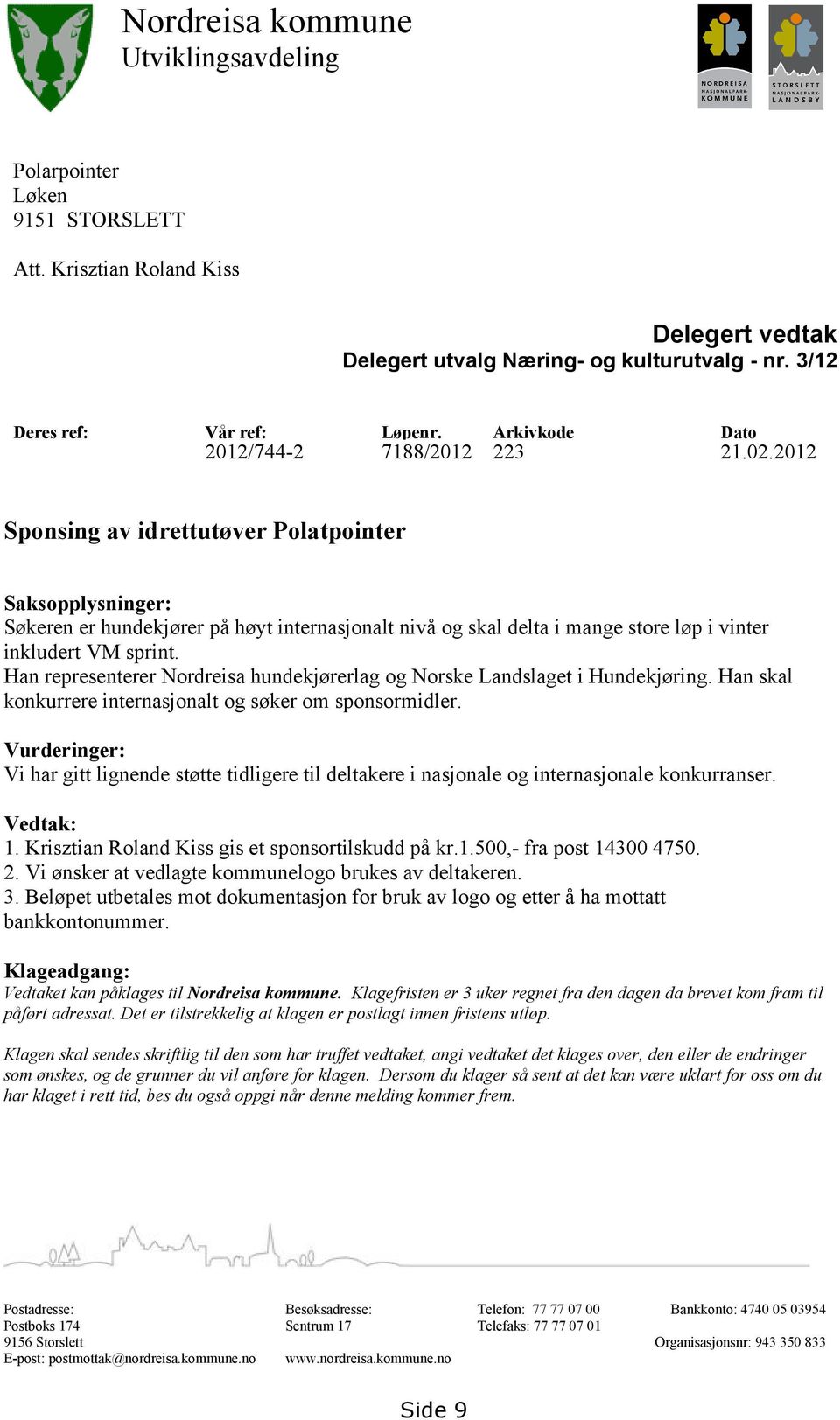 2012 Sponsing av idrettutøver Polatpointer Saksopplysninger: Søkeren er hundekjører på høyt internasjonalt nivå og skal delta i mange store løp i vinter inkludert VM sprint.