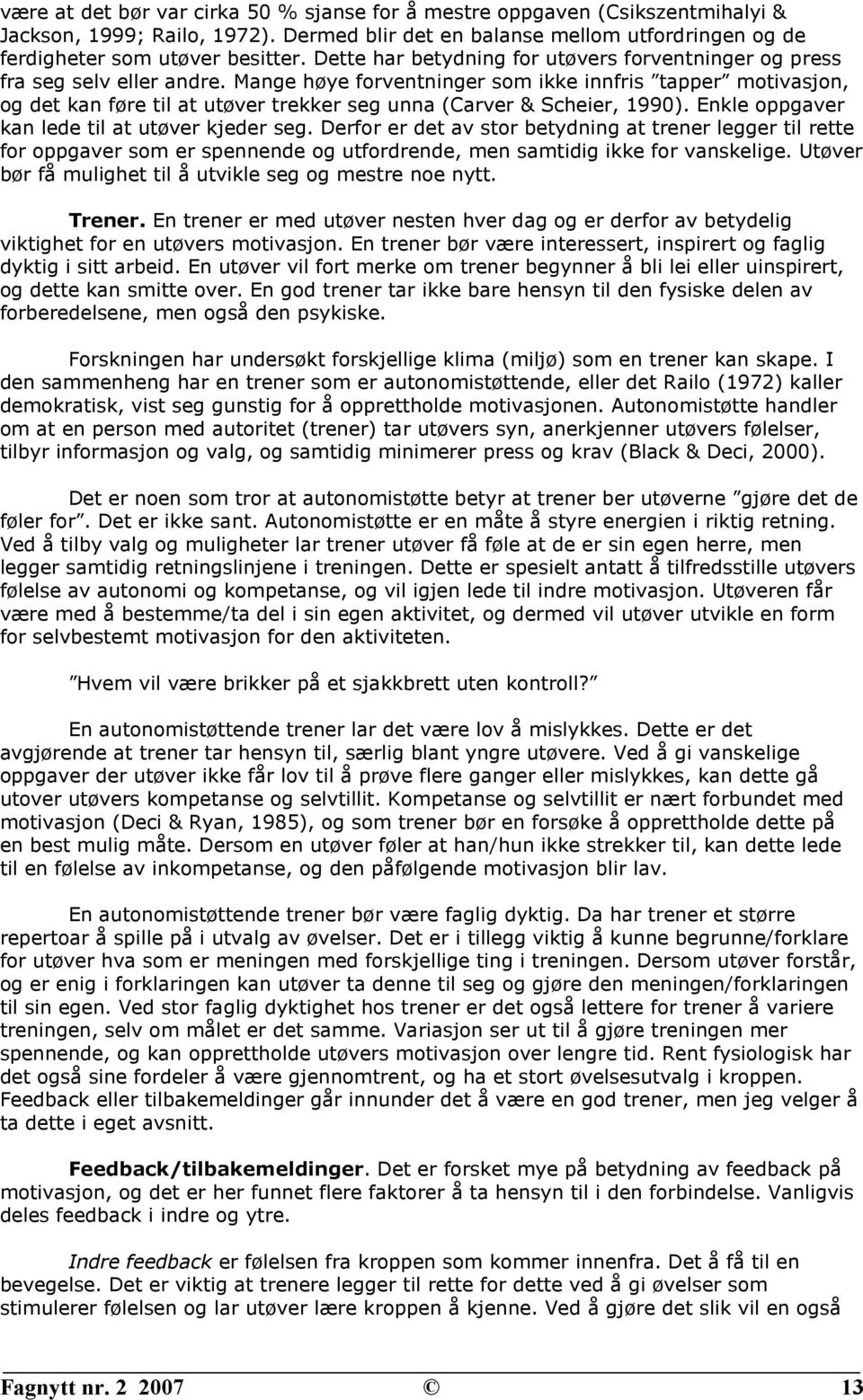 Mange høye forventninger som ikke innfris tapper motivasjon, og det kan føre til at utøver trekker seg unna (Carver & Scheier, 1990). Enkle oppgaver kan lede til at utøver kjeder seg.