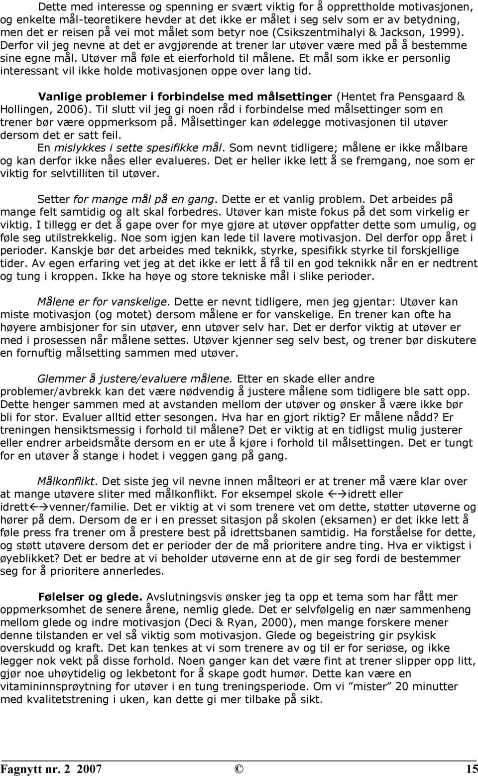 Et mål som ikke er personlig interessant vil ikke holde motivasjonen oppe over lang tid. Vanlige problemer i forbindelse med målsettinger (Hentet fra Pensgaard & Hollingen, 2006).