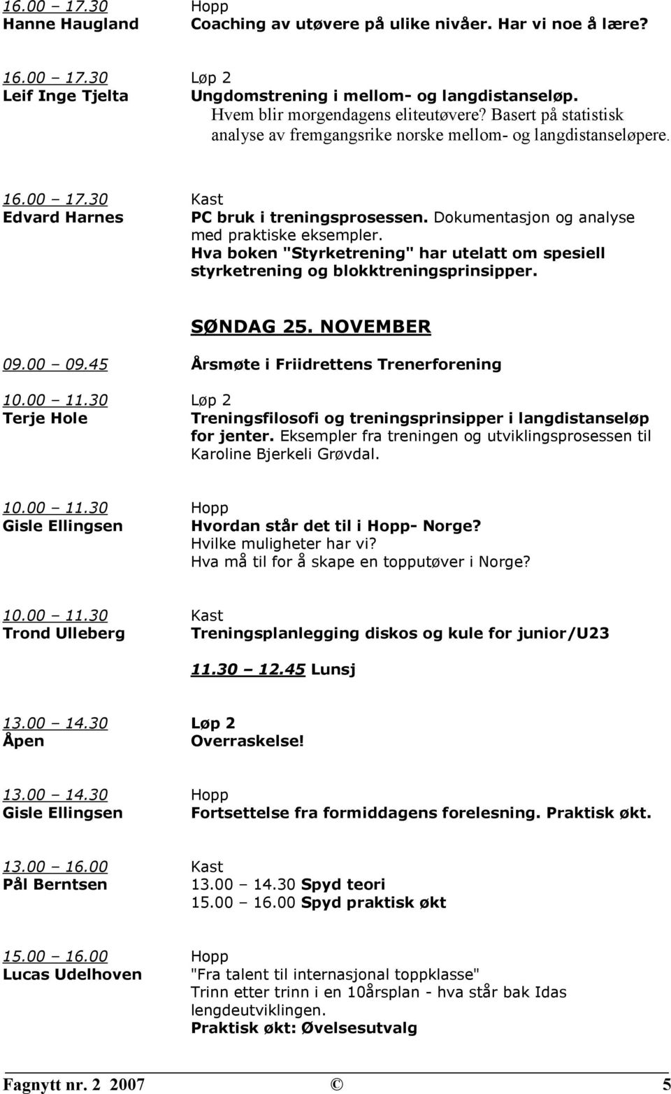 Dokumentasjon og analyse med praktiske eksempler. Hva boken "Styrketrening" har utelatt om spesiell styrketrening og blokktreningsprinsipper. SØNDAG 25. NOVEMBER 09.00 09.