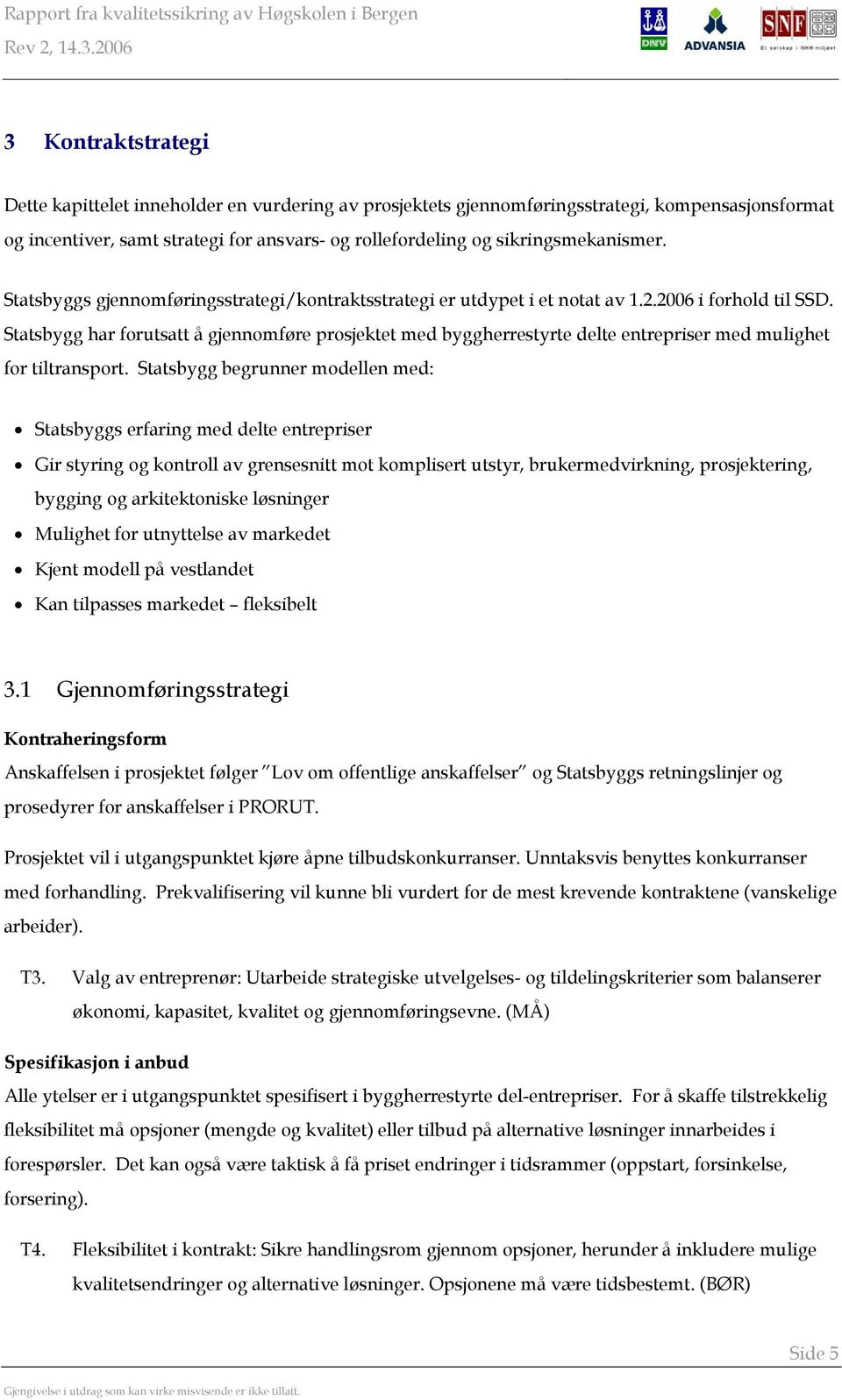 Statsbygg har forutsatt å gjennomføre prosjektet med byggherrestyrte delte entrepriser med mulighet for tiltransport.