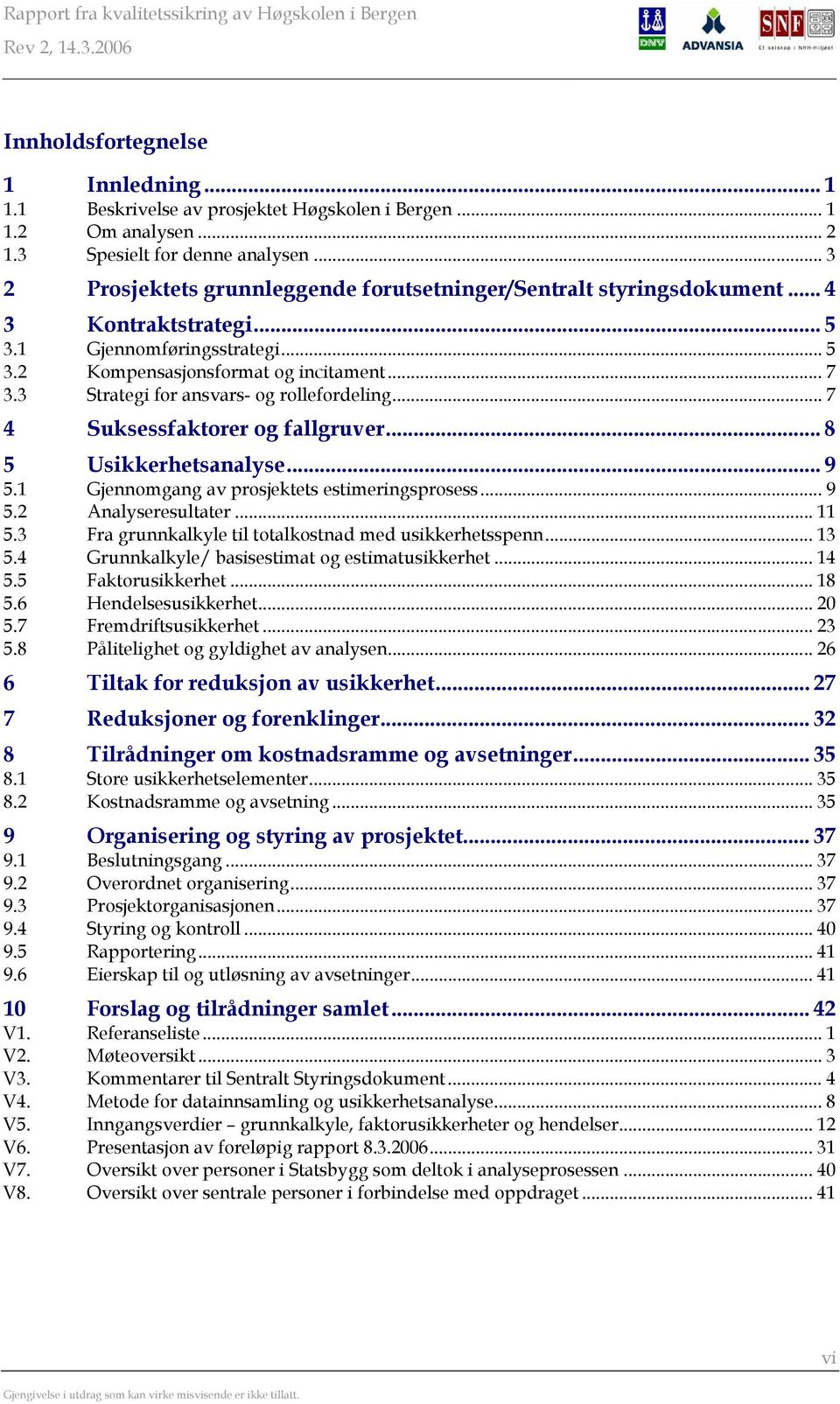 3 Strategi for ansvars- og rollefordeling... 7 4 Suksessfaktorer og fallgruver... 8 5 Usikkerhetsanalyse... 9 5.1 Gjennomgang av prosjektets estimeringsprosess... 9 5.2 Analyseresultater... 11 5.