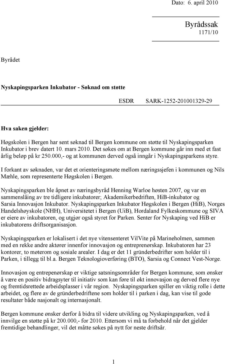 Nyskapingsparken Inkubator i brev datert 10. mars 2010. Det søkes om at Bergen kommune går inn med et fast årlig beløp på kr 250.000,- og at kommunen derved også inngår i Nyskapingsparkens styre.