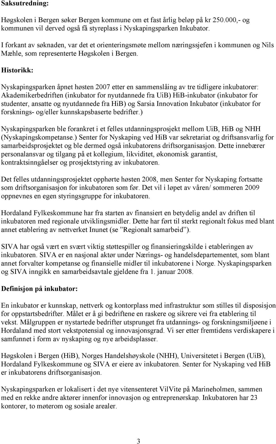 Historikk: Nyskapingsparken åpnet høsten 2007 etter en sammenslåing av tre tidligere inkubatorer: Akademikerbedriften (inkubator for nyutdannede fra UiB) HiB-inkubator (inkubator for studenter,