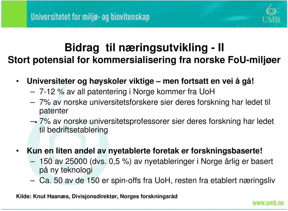 universitetsprofessorer sier deres forskning har ledet til bedriftsetablering Kun en liten andel av nyetablerte foretak er forskningsbaserte! 150 av 25000 (dvs.