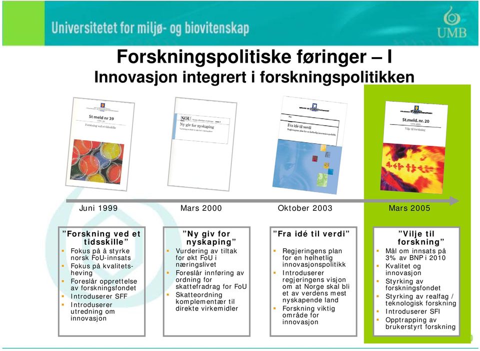 av ordning for skattefradrag for FoU Skatteordning komplementær til direkte virkemidler Fra idé til verdi Regjeringens plan for en helhetlig innovasjonspolitikk Introduserer regjeringens visjon om at