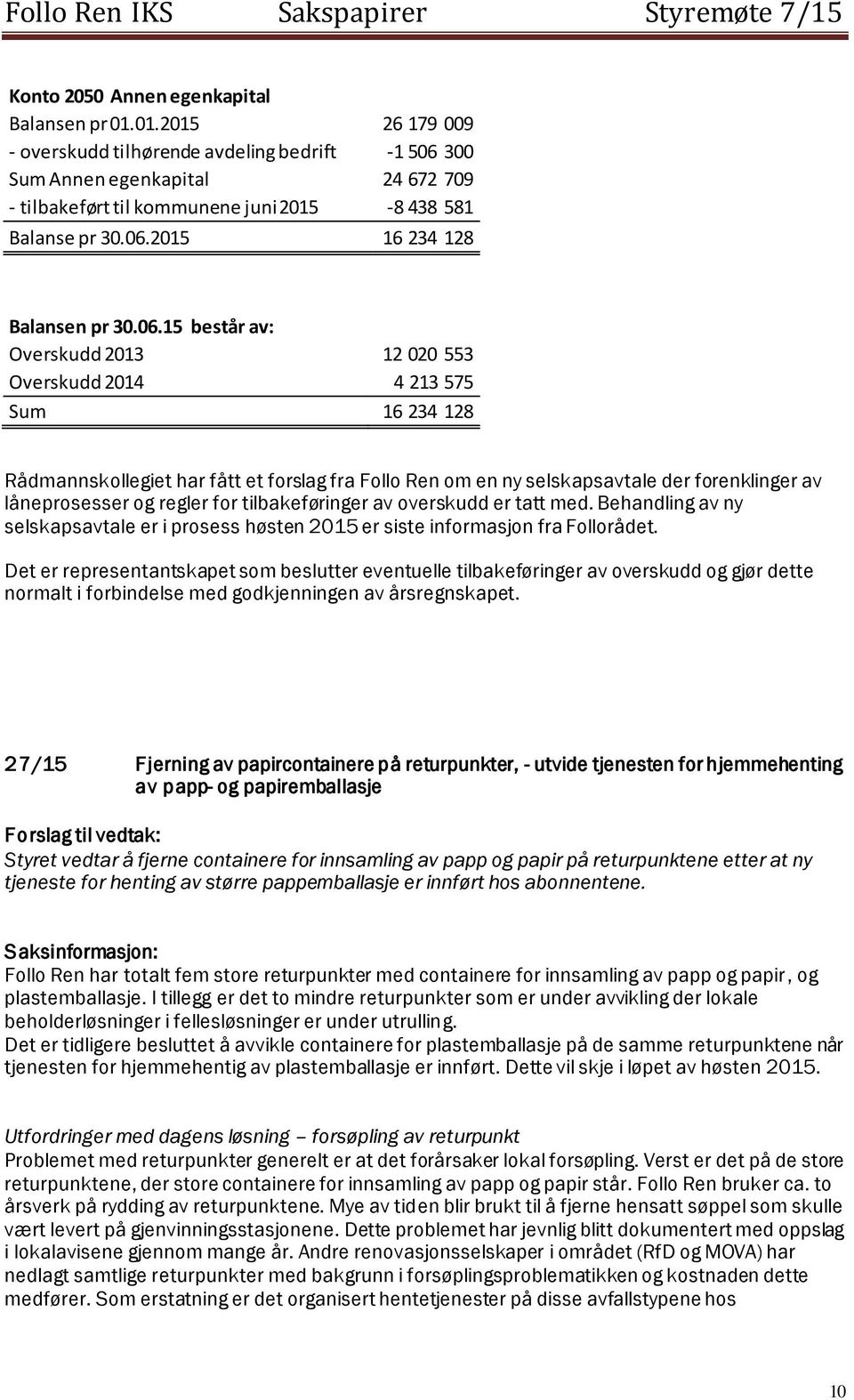 06.15 består av: Overskudd 2013 12 020 553 Overskudd 2014 4 213 575 Sum 16 234 128 Rådmannskollegiet har fått et forslag fra Follo Ren om en ny selskapsavtale der forenklinger av låneprosesser og