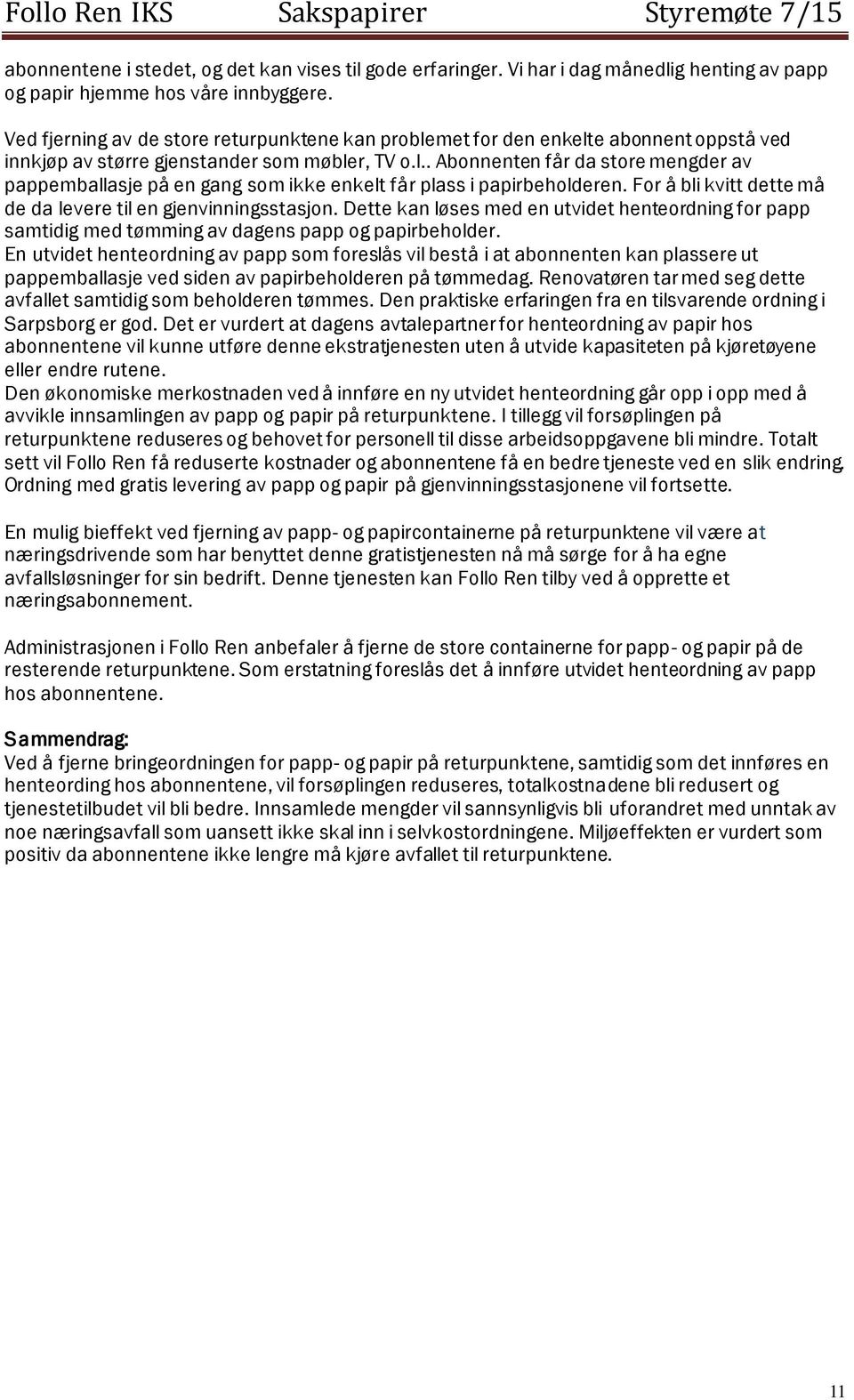 For å bli kvitt dette må de da levere til en gjenvinningsstasjon. Dette kan løses med en utvidet henteordning for papp samtidig med tømming av dagens papp og papirbeholder.