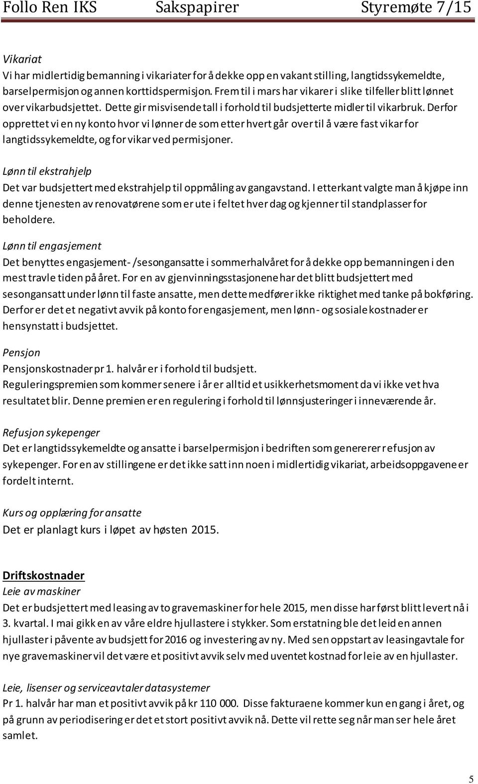 Derfor opprettet vi en ny konto hvor vi lønner de som etter hvert går over til å være fast vikar for langtidssykemeldte, og for vikar ved permisjoner.