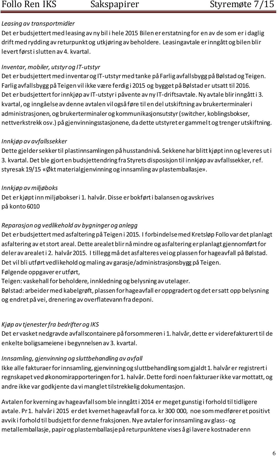 Inventar, mobiler, utstyr og IT-utstyr Det er budsjettert med inventar og IT-utstyr med tanke på Farlig avfallsbygg på Bølstad og Teigen.