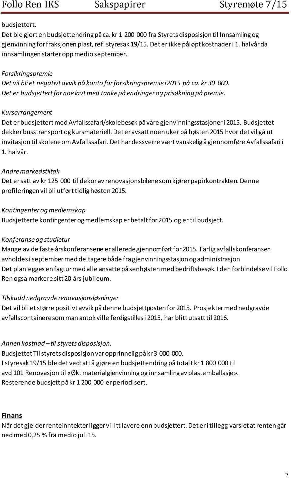 Det er budsjettert for noe lavt med tanke på endringer og prisøkning på premie. Kursarrangement Det er budsjettert med Avfallssafari/skolebesøk på våre gjenvinningsstasjoner i 2015.