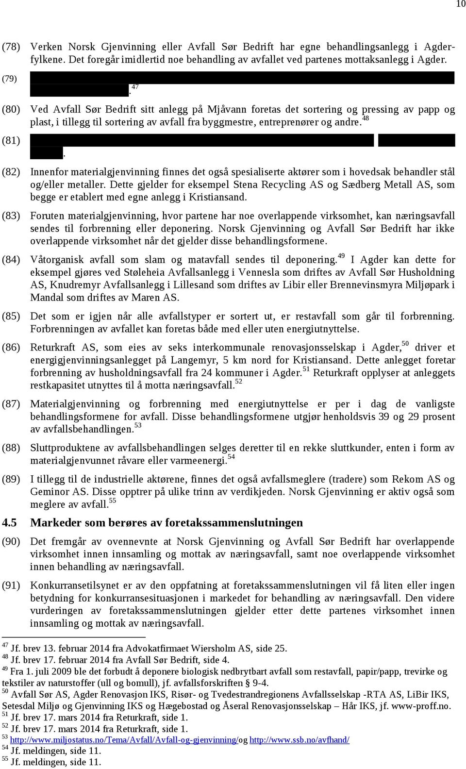 47 (80) Ved Avfall Sør Bedrift sitt anlegg på Mjåvann foretas det sortering og pressing av papp og plast, i tillegg til sortering av avfall fra byggmestre, entreprenører og andre.