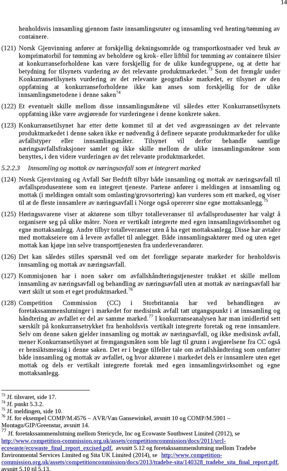 konkurranseforholdene kan være forskjellig for de ulike kundegruppene, og at dette har betydning for tilsynets vurdering av det relevante produktmarkedet.