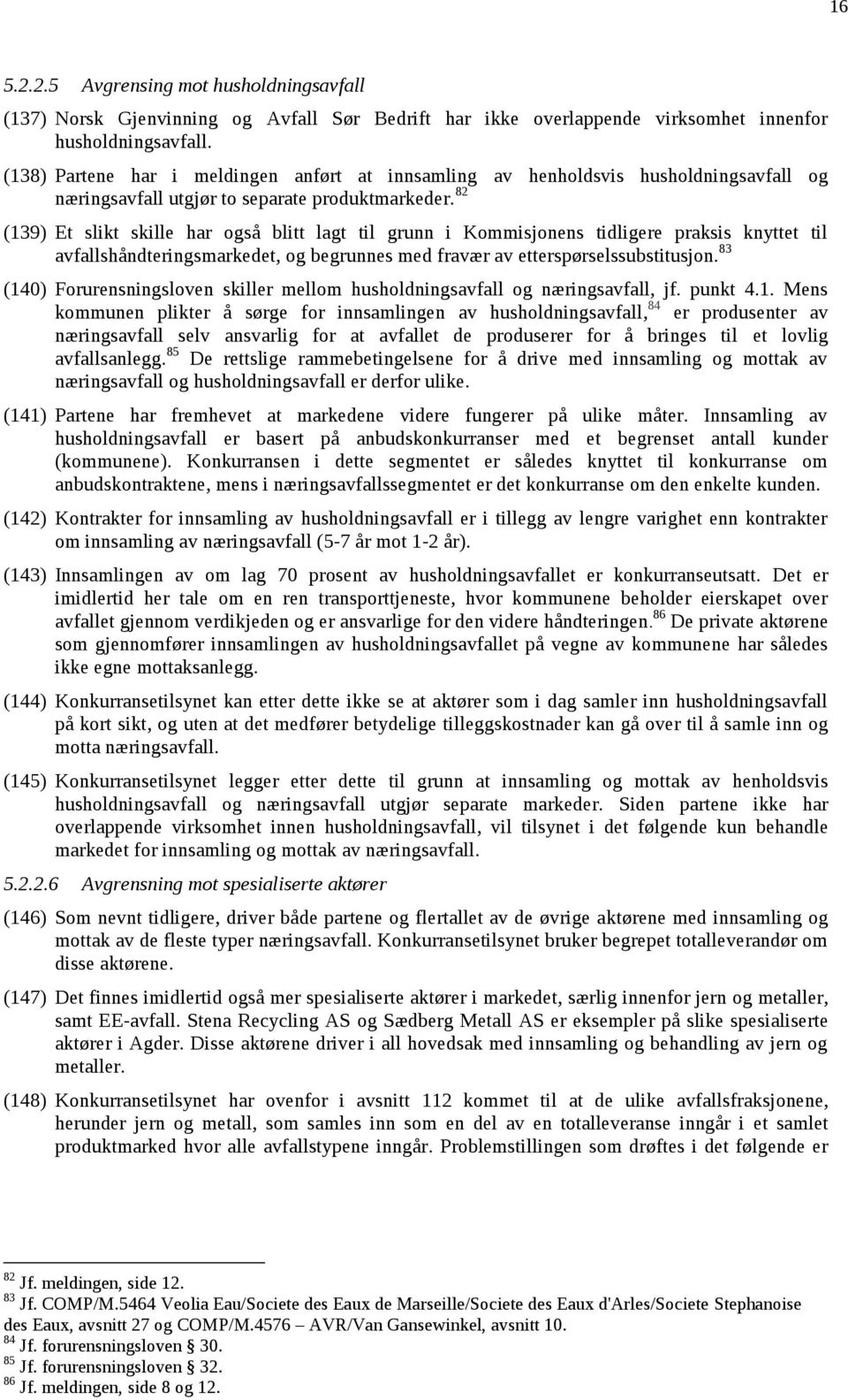 82 (139) Et slikt skille har også blitt lagt til grunn i Kommisjonens tidligere praksis knyttet til avfallshåndteringsmarkedet, og begrunnes med fravær av etterspørselssubstitusjon.