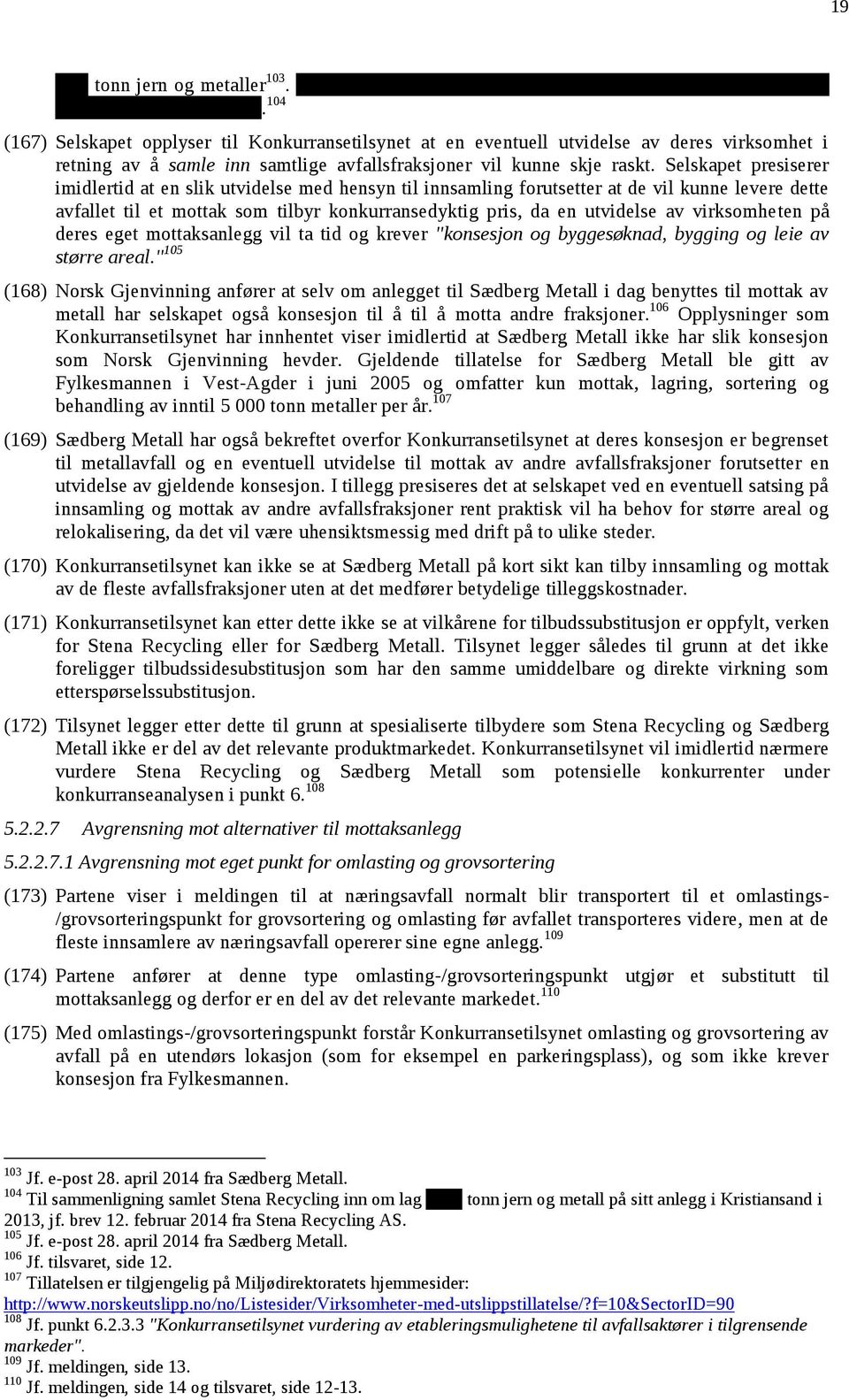 Selskapet presiserer imidlertid at en slik utvidelse med hensyn til innsamling forutsetter at de vil kunne levere dette avfallet til et mottak som tilbyr konkurransedyktig pris, da en utvidelse av