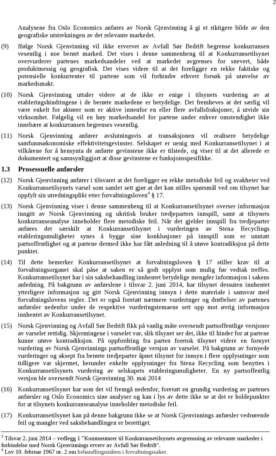 Det vises i denne sammenheng til at Konkurransetilsynet overvurderer partenes markedsandeler ved at markedet avgrenses for snevert, både produktmessig og geografisk.