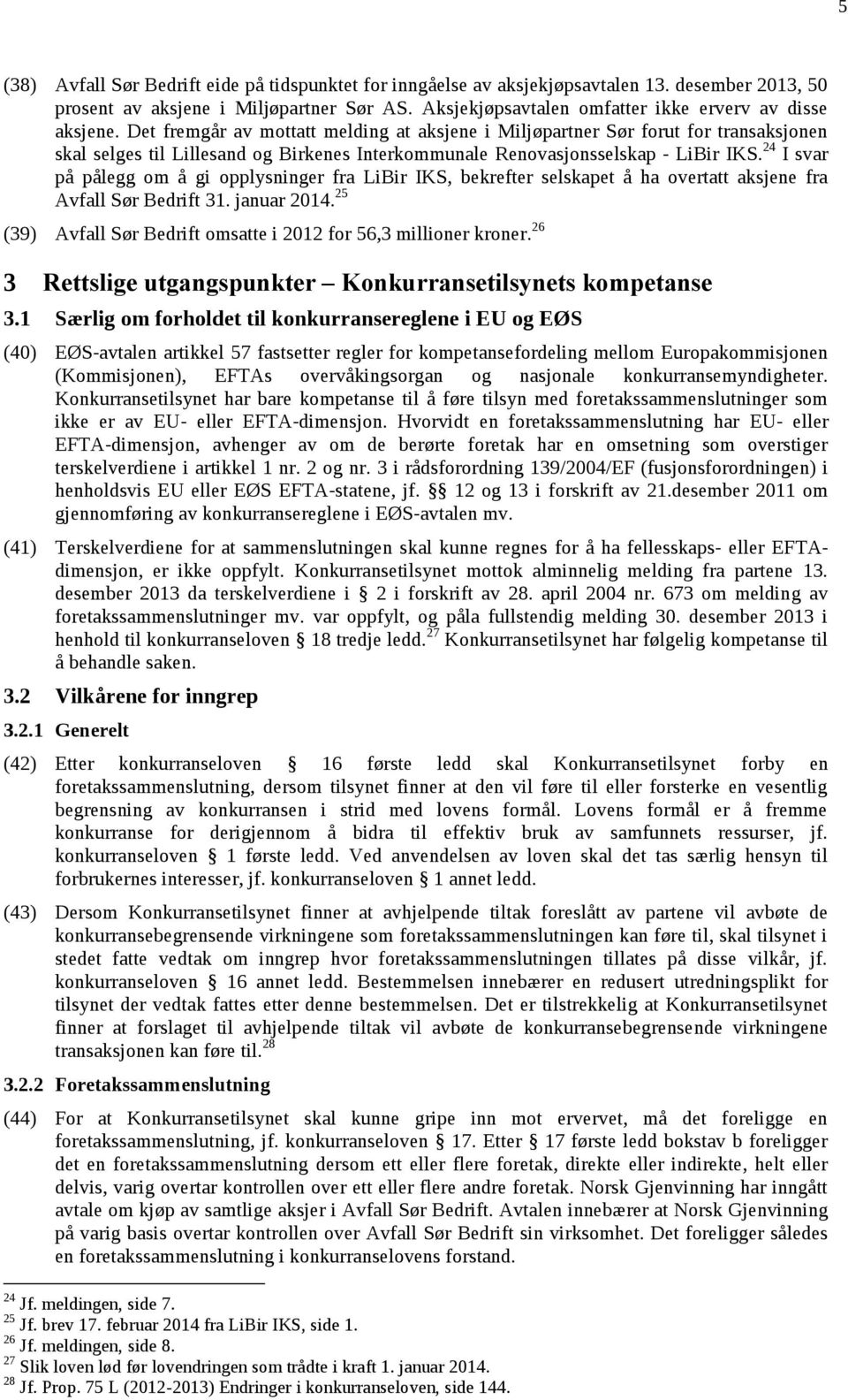 Det fremgår av mottatt melding at aksjene i Miljøpartner Sør forut for transaksjonen skal selges til Lillesand og Birkenes Interkommunale Renovasjonsselskap - LiBir IKS.