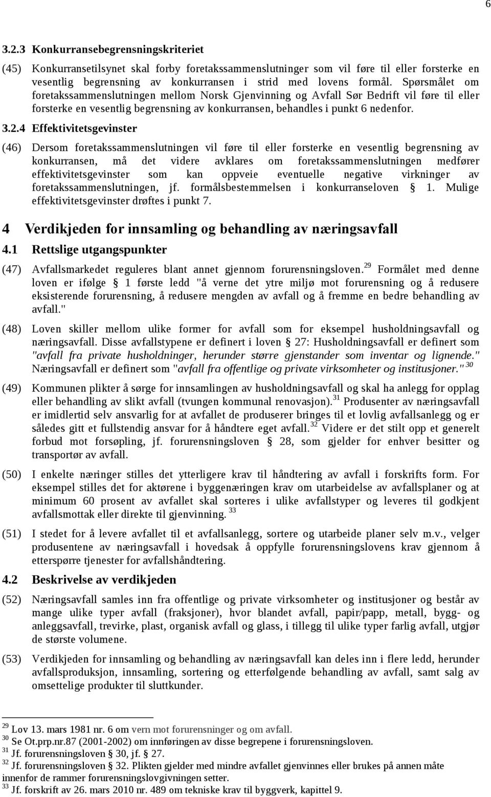 Spørsmålet om foretakssammenslutningen mellom Norsk Gjenvinning og Avfall Sør Bedrift vil føre til eller forsterke en vesentlig begrensning av konkurransen, behandles i punkt 6 nedenfor. 3.2.