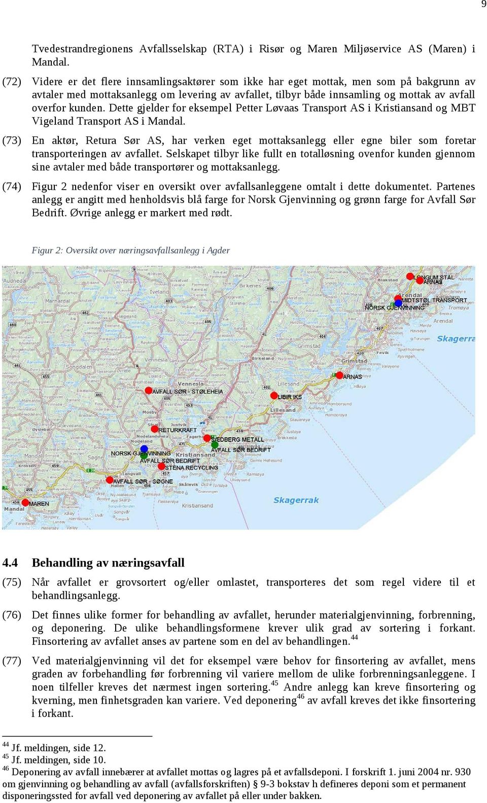 kunden. Dette gjelder for eksempel Petter Løvaas Transport AS i Kristiansand og MBT Vigeland Transport AS i Mandal.