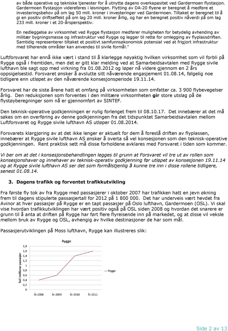 kroner årlig, og har en beregnet positiv nåverdi på om lag 233 mill. kroner i et 20-årsperspektiv.