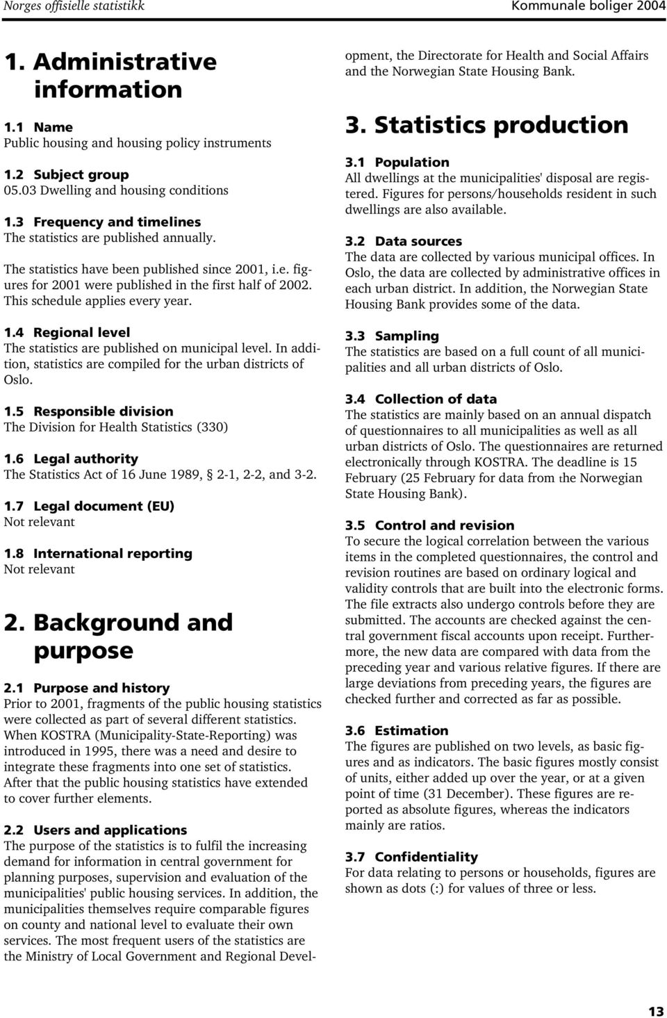 This schedule applies every year. 1.4 Regional level The statistics are published on level. In addition, statistics are compiled for the urban districts of Oslo. 1.5 Responsible division The Division for Health Statistics (330) 1.