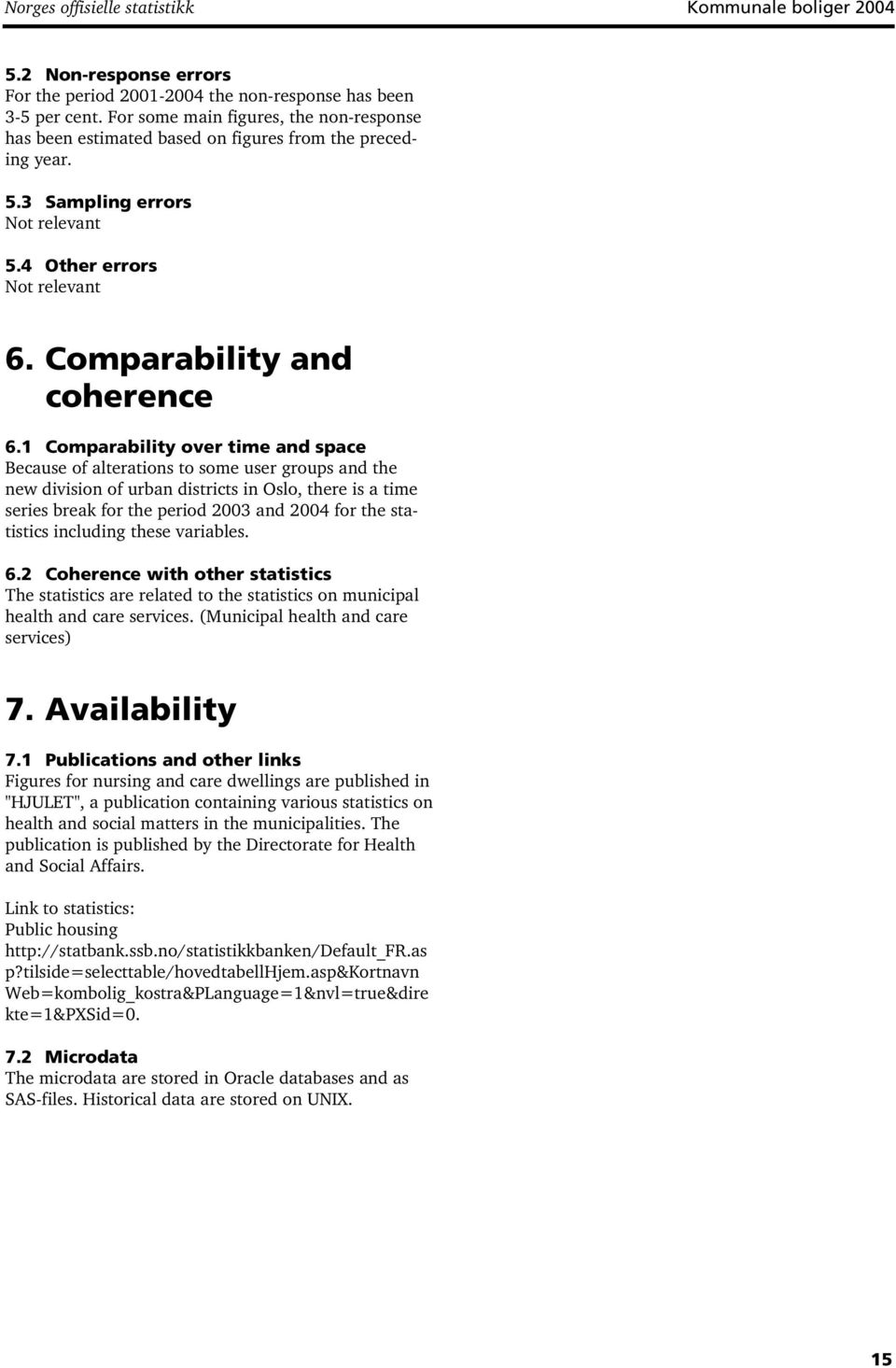 1 Comparability over time and space Because of alterations to some user groups and the new division of urban districts in Oslo, there is a time series break for the period 2003 and 2004 for the