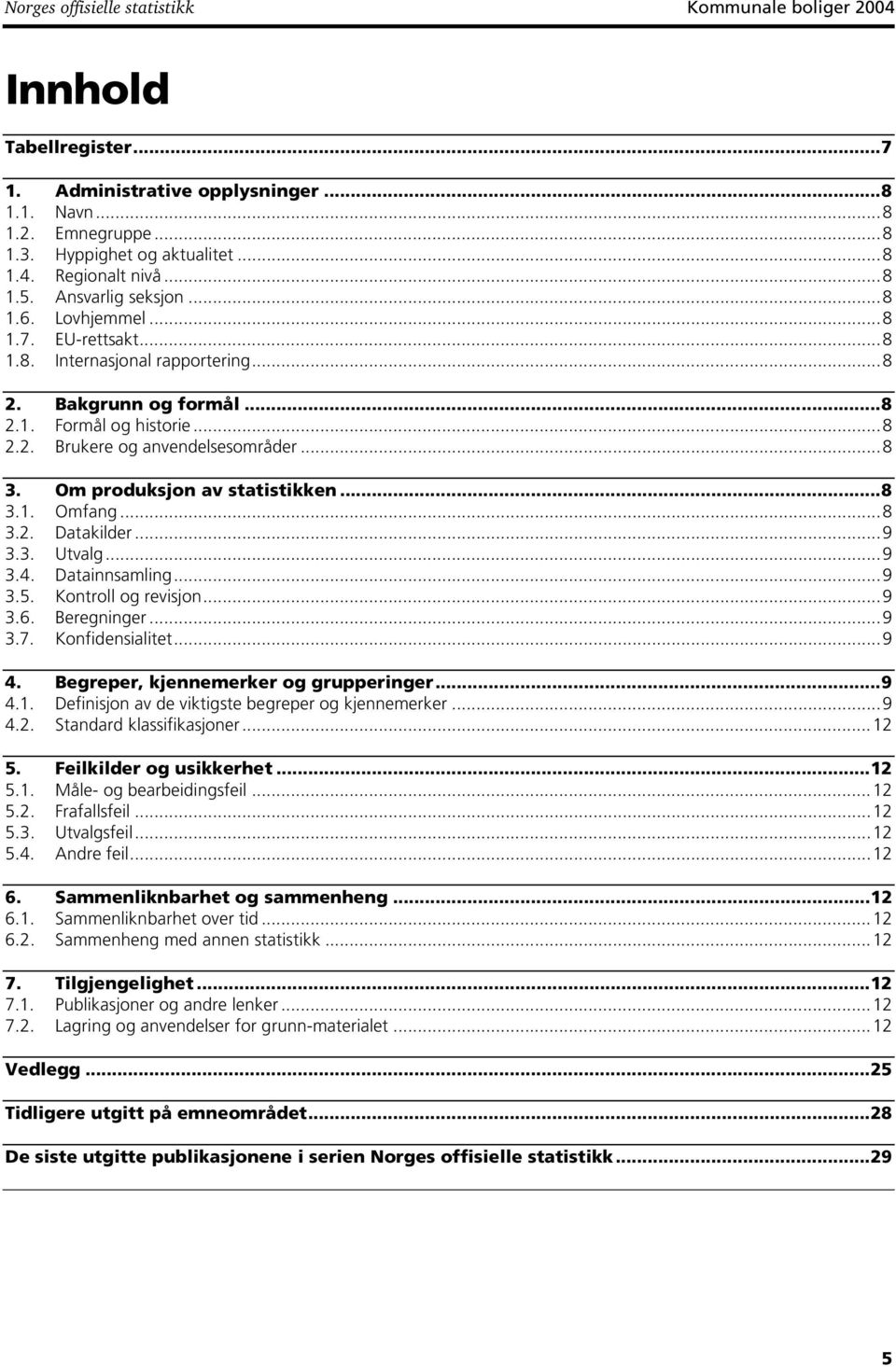 ..8 3. Om produksjon av statistikken...8 3.1. Omfang...8 3.2. Datakilder...9 3.3. Utvalg...9 3.4. Datainnsamling...9 3.5. Kontroll og revisjon...9 3.6. Beregninger...9 3.7. Konfidensialitet...9 4.