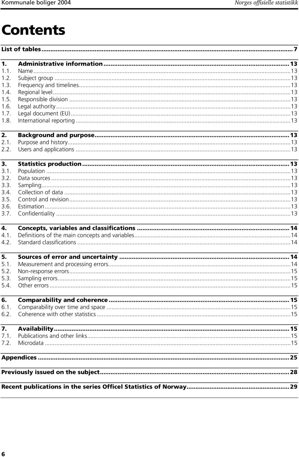 ..13 3. Statistics production... 13 3.1. Population...13 3.2. Data sources...13 3.3. Sampling...13 3.4. Collection of data...13 3.5. Control and revision...13 3.6. Estimation...13 3.7.