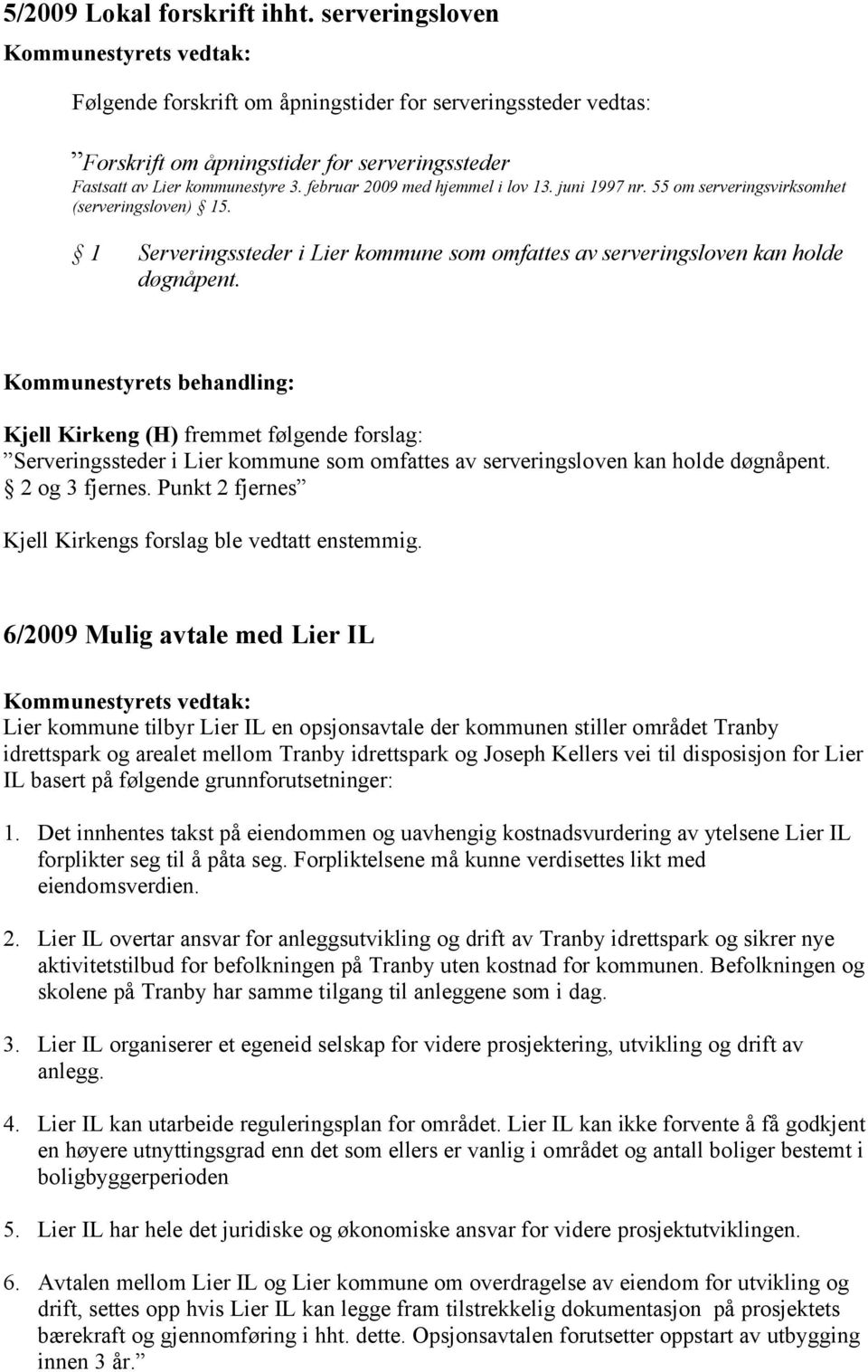 Kjell Kirkeng (H) fremmet følgende forslag: Serveringssteder i Lier kommune som omfattes av serveringsloven kan holde døgnåpent. 2 og 3 fjernes.