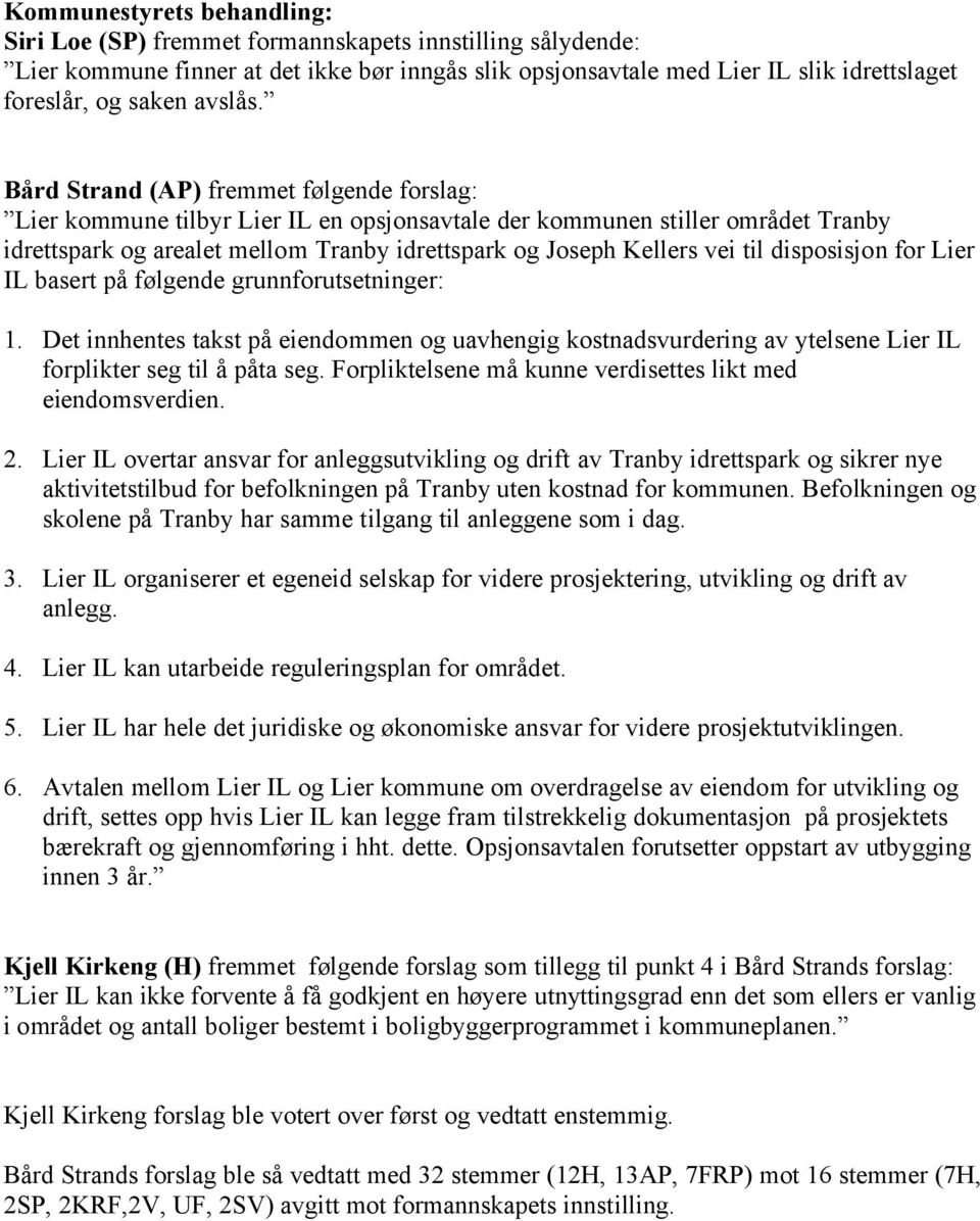 disposisjon for Lier IL basert på følgende grunnforutsetninger: 1. Det innhentes takst på eiendommen og uavhengig kostnadsvurdering av ytelsene Lier IL forplikter seg til å påta seg.