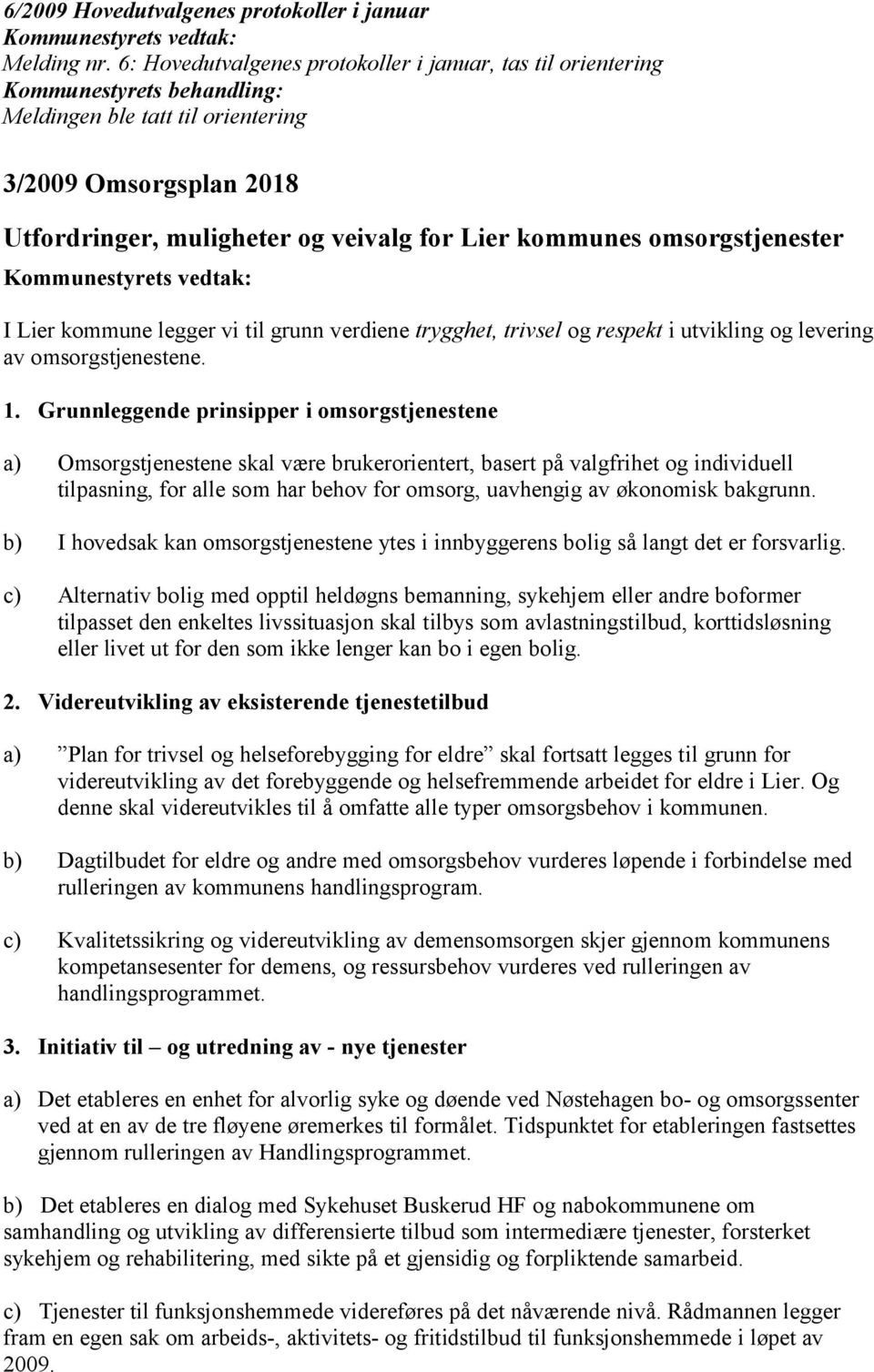 kommune legger vi til grunn verdiene trygghet, trivsel og respekt i utvikling og levering av omsorgstjenestene. 1.