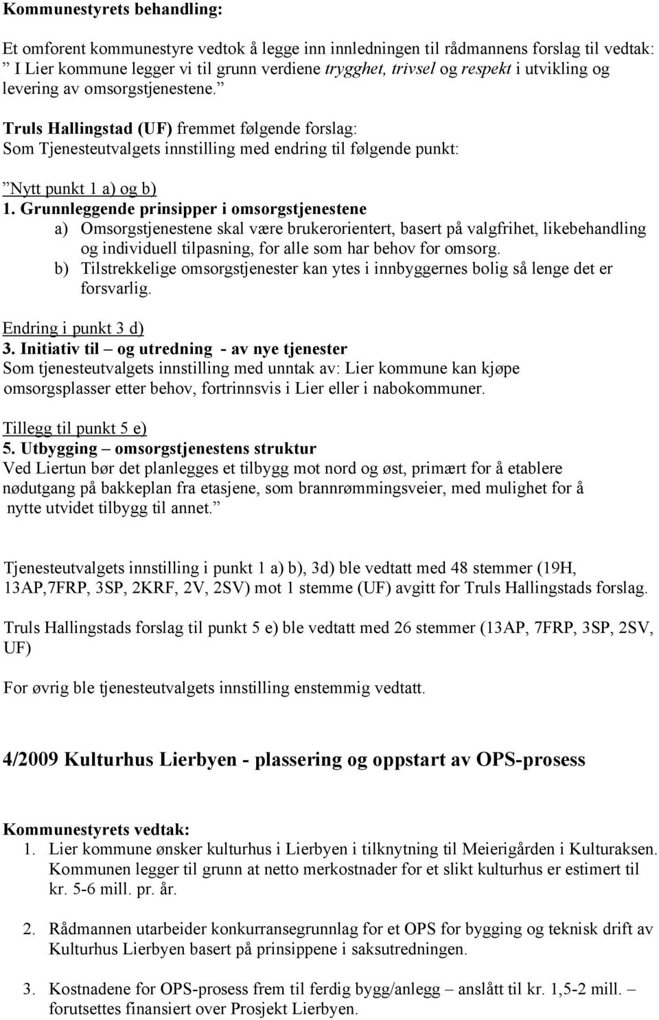 Grunnleggende prinsipper i omsorgstjenestene a) Omsorgstjenestene skal være brukerorientert, basert på valgfrihet, likebehandling og individuell tilpasning, for alle som har behov for omsorg.