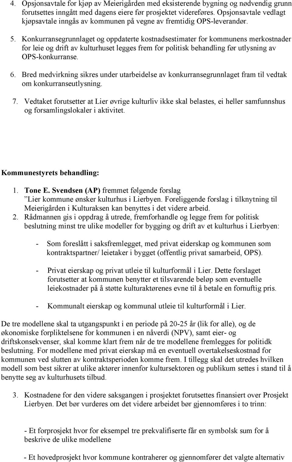 Konkurransegrunnlaget og oppdaterte kostnadsestimater for kommunens merkostnader for leie og drift av kulturhuset legges frem for politisk behandling før utlysning av OPS-konkurranse. 6.