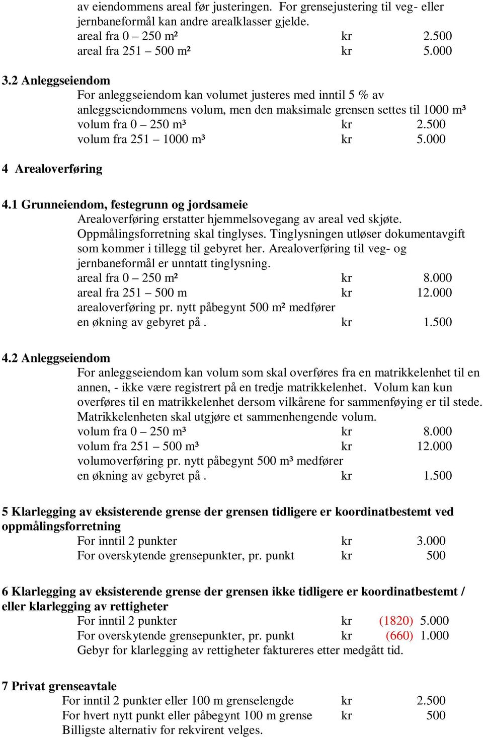 000 4 Arealoverføring 4.1 Grunneiendom, festegrunn og jordsameie Arealoverføring erstatter hjemmelsovegang av areal ved skjøte. Oppmålingsforretning skal tinglyses.