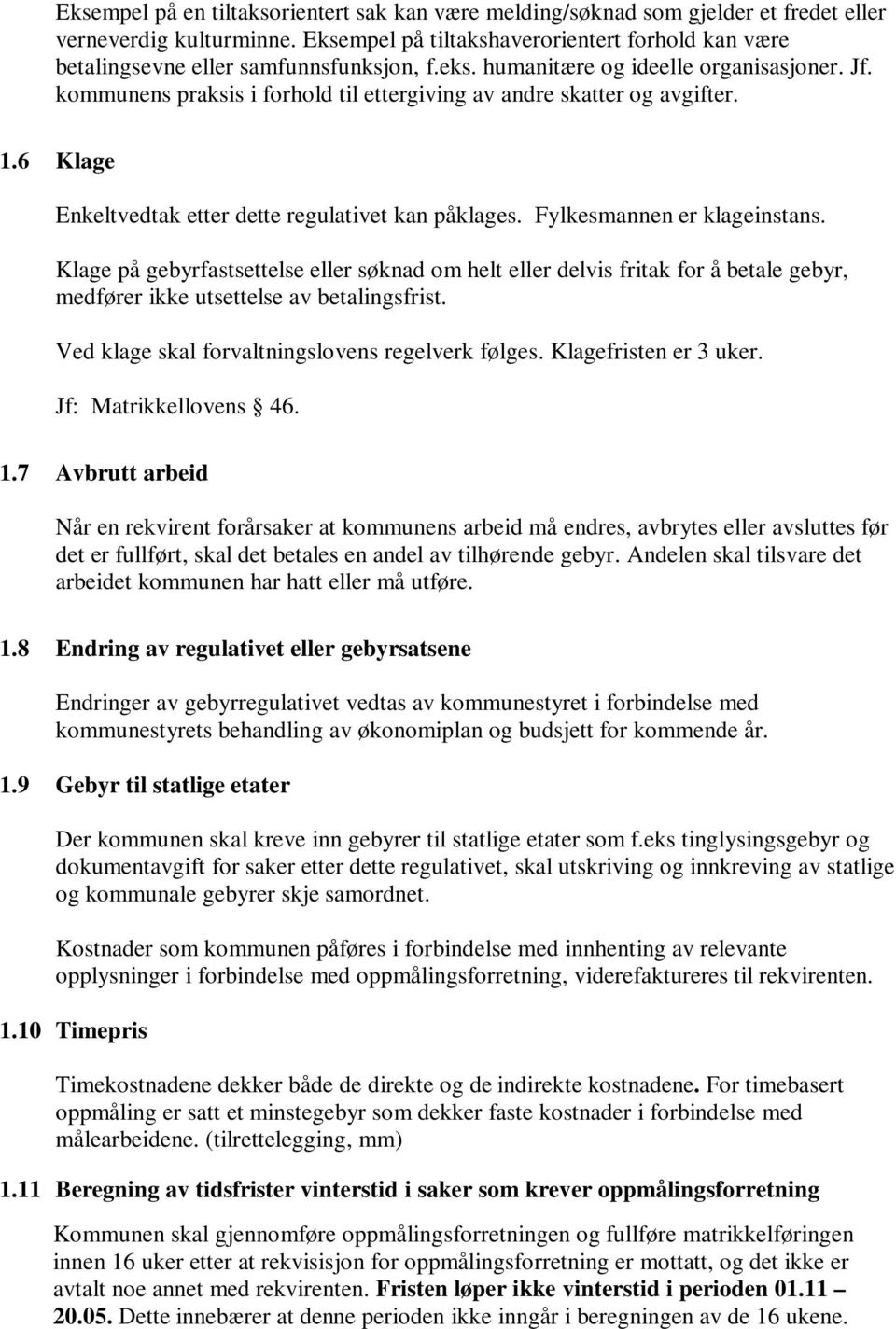 kommunens praksis i forhold til ettergiving av andre skatter og avgifter. 1.6 Klage Enkeltvedtak etter dette regulativet kan påklages. Fylkesmannen er klageinstans.