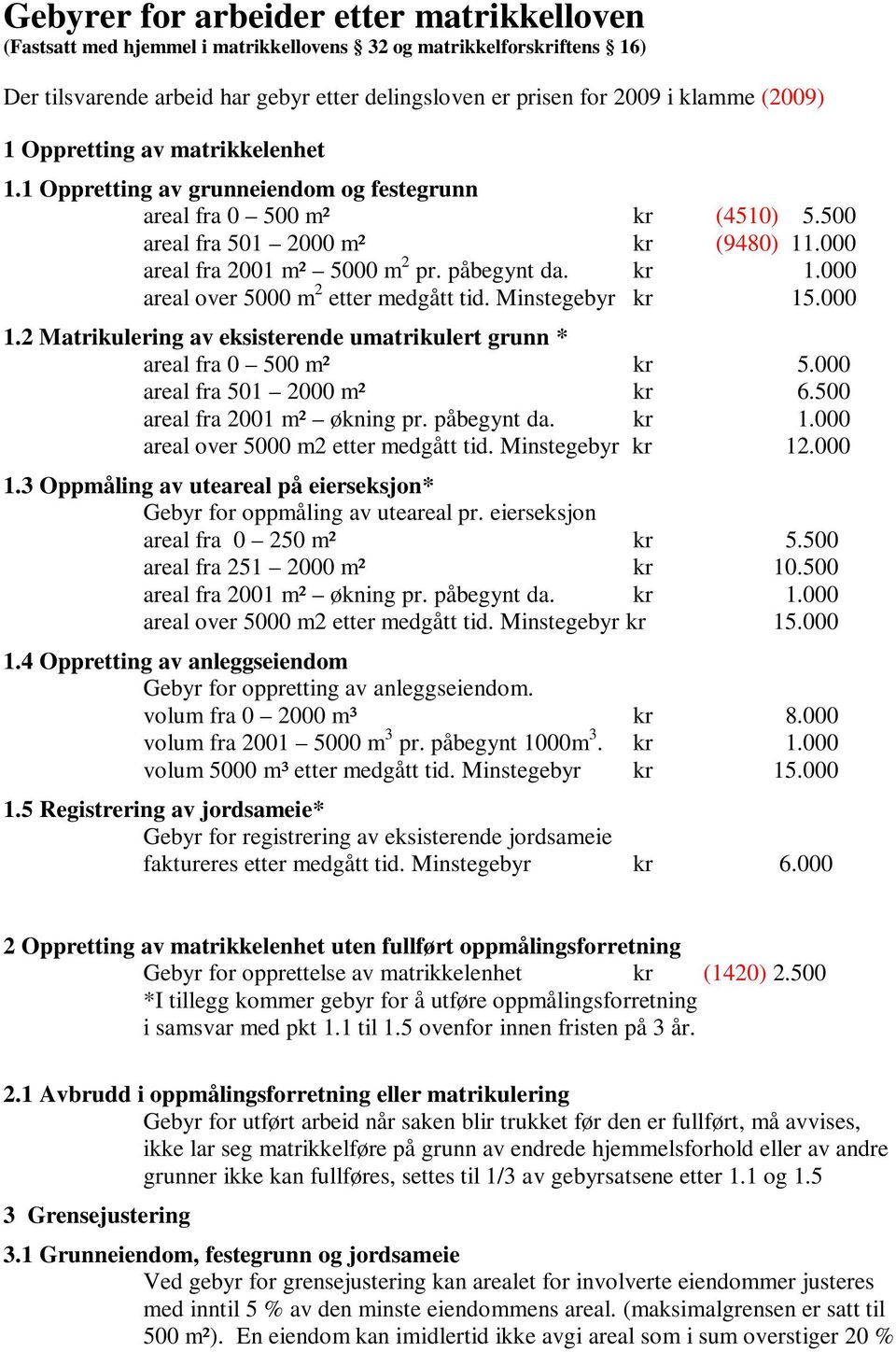 kr 1.000 areal over 5000 m 2 etter medgått tid. Minstegebyr kr 15.000 1.2 Matrikulering av eksisterende umatrikulert grunn * areal fra 0 500 m² kr 5.000 areal fra 501 2000 m² kr 6.